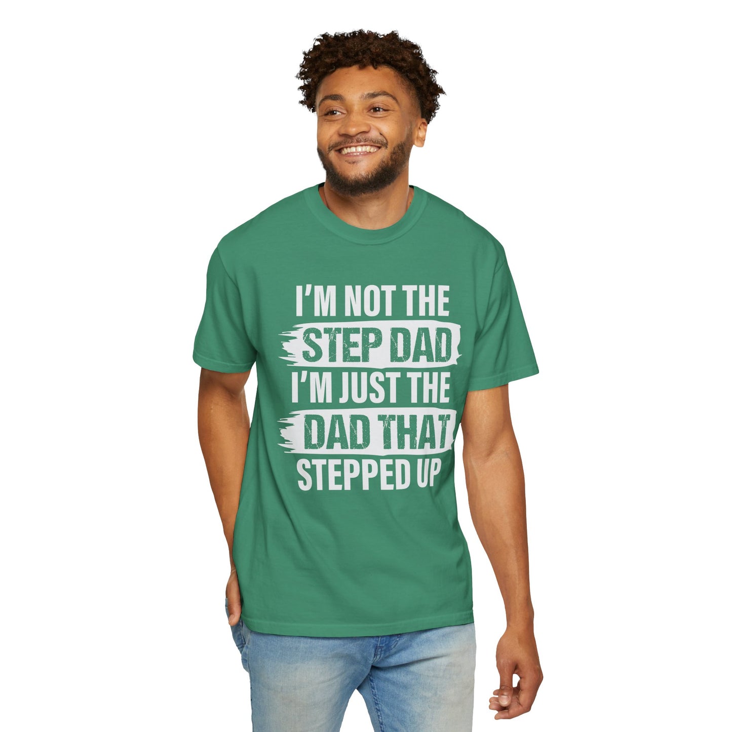 I'm Not The Step Dad, I'm Just The Dad That Stepped Up,  Men's Garment-Dyed T-shirt