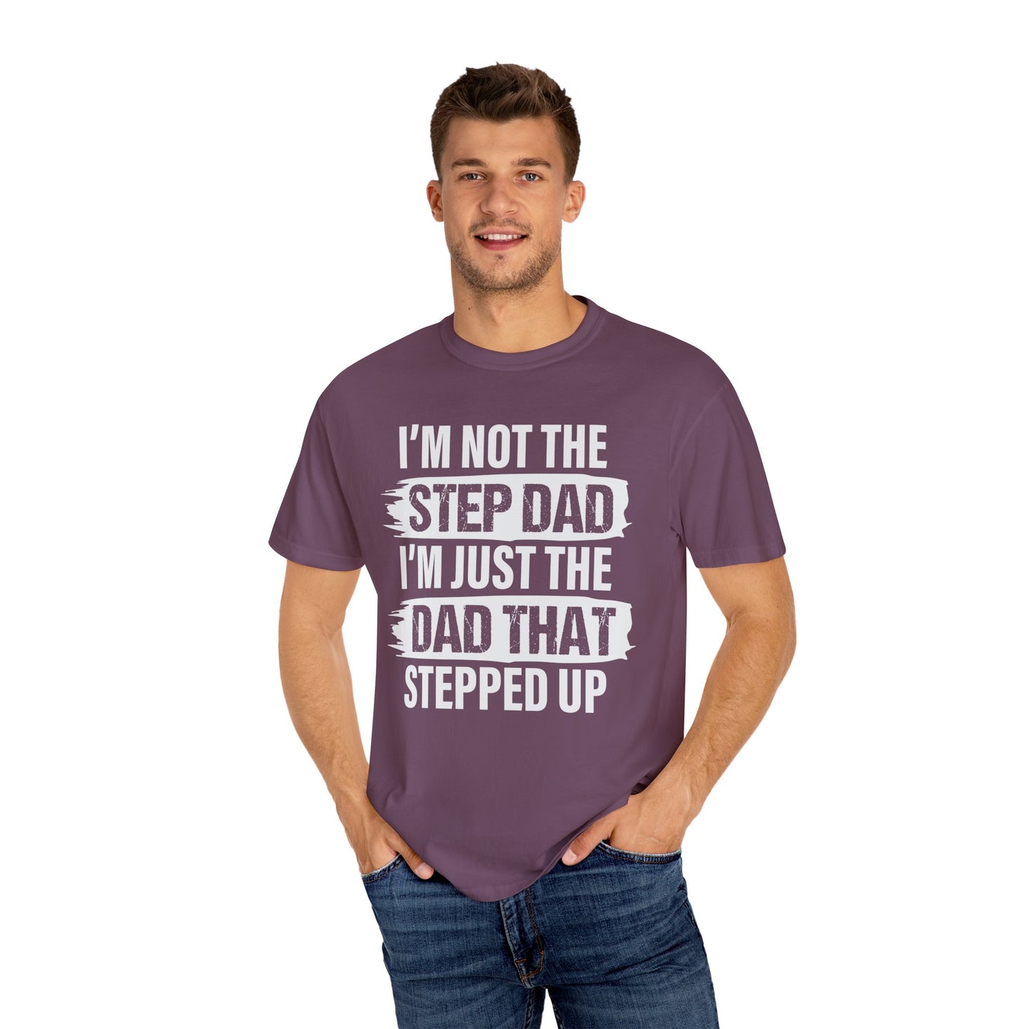 I'm Not The Step Dad, I'm Just The Dad That Stepped Up,  Men's Garment-Dyed T-shirt