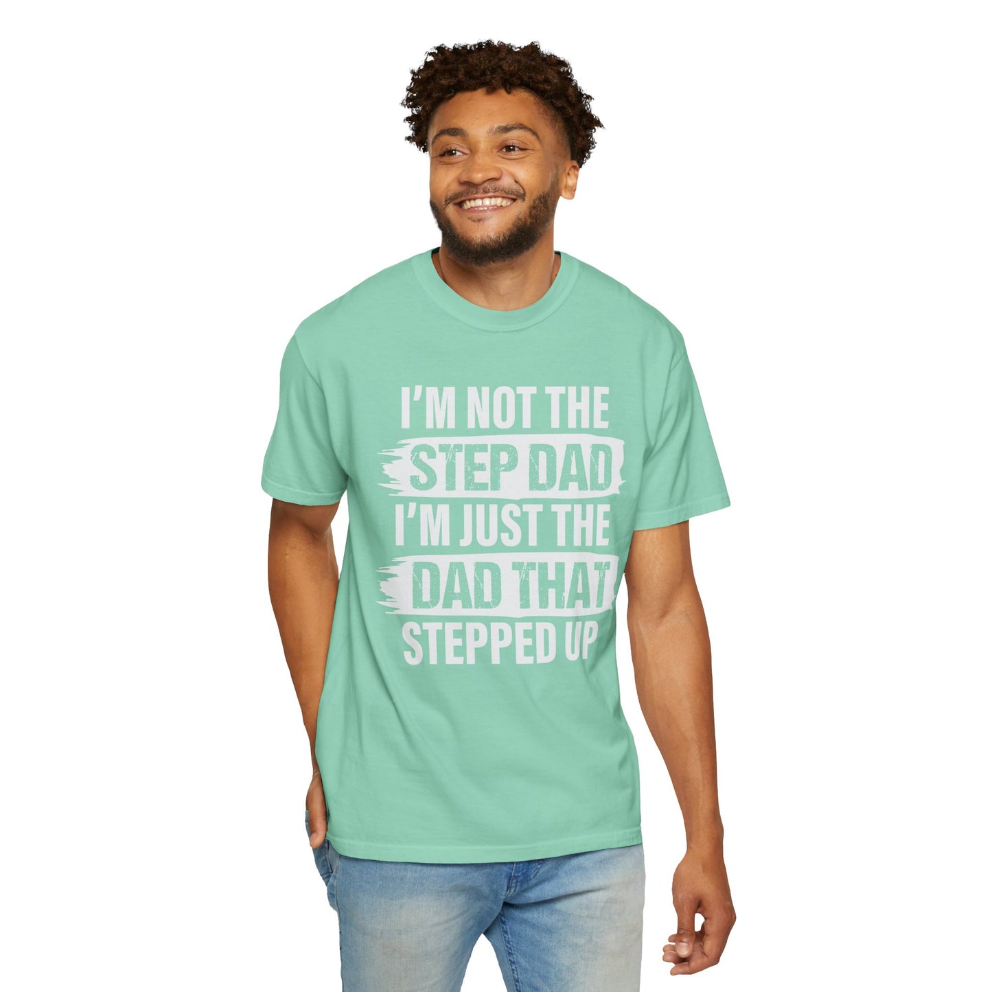 I'm Not The Step Dad, I'm Just The Dad That Stepped Up,  Men's Garment-Dyed T-shirt