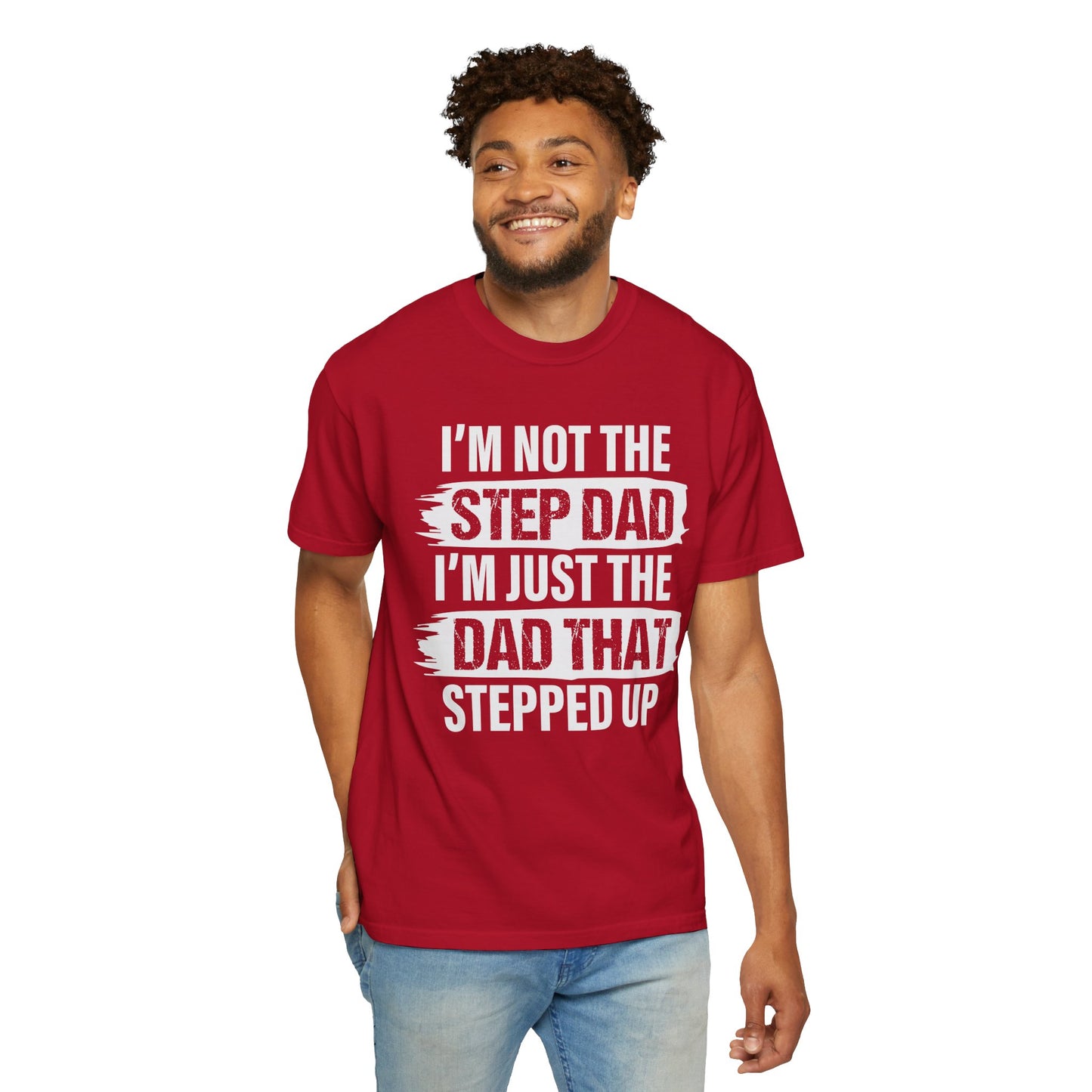 I'm Not The Step Dad, I'm Just The Dad That Stepped Up,  Men's Garment-Dyed T-shirt