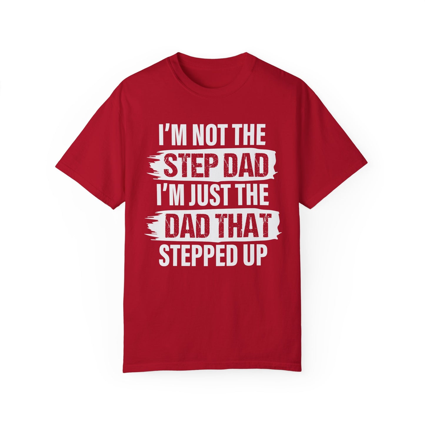 I'm Not The Step Dad, I'm Just The Dad That Stepped Up,  Men's Garment-Dyed T-shirt