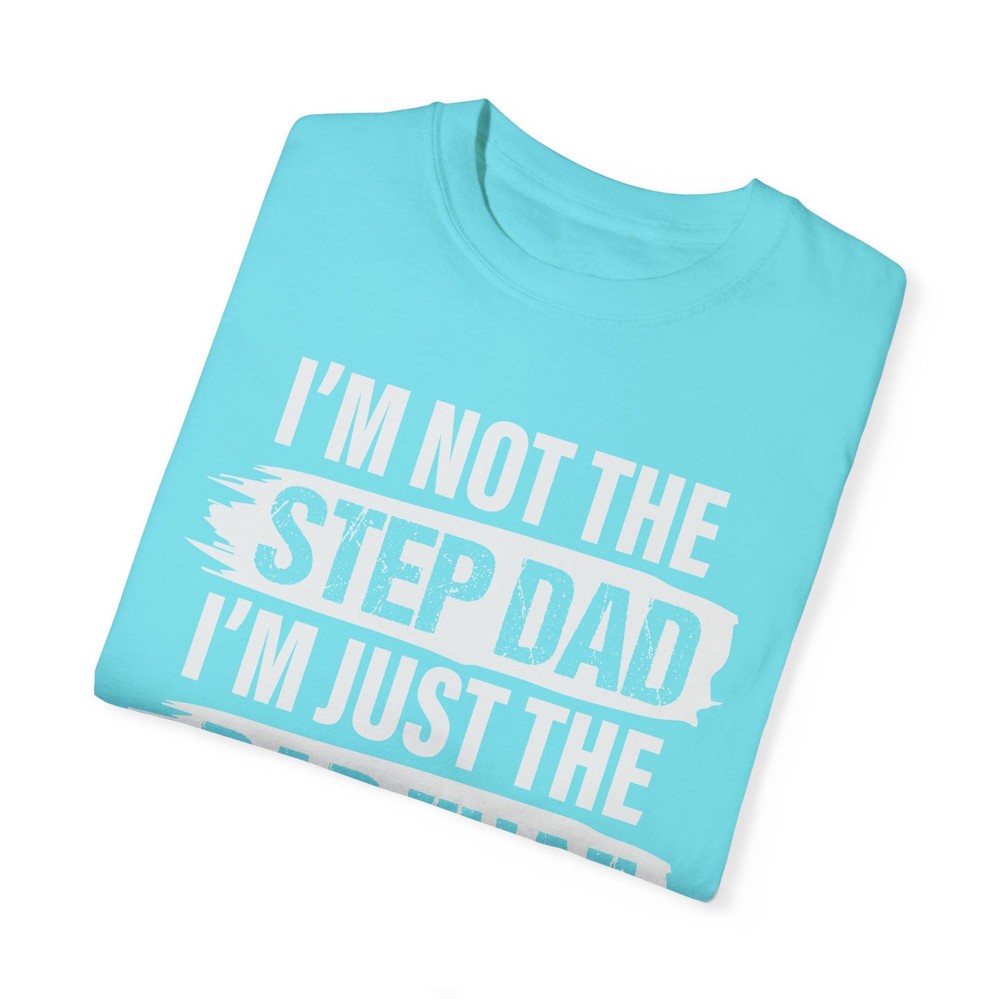 I'm Not The Step Dad, I'm Just The Dad That Stepped Up,  Men's Garment-Dyed T-shirt