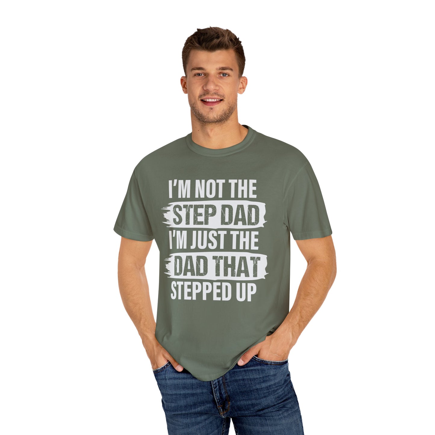 I'm Not The Step Dad, I'm Just The Dad That Stepped Up,  Men's Garment-Dyed T-shirt