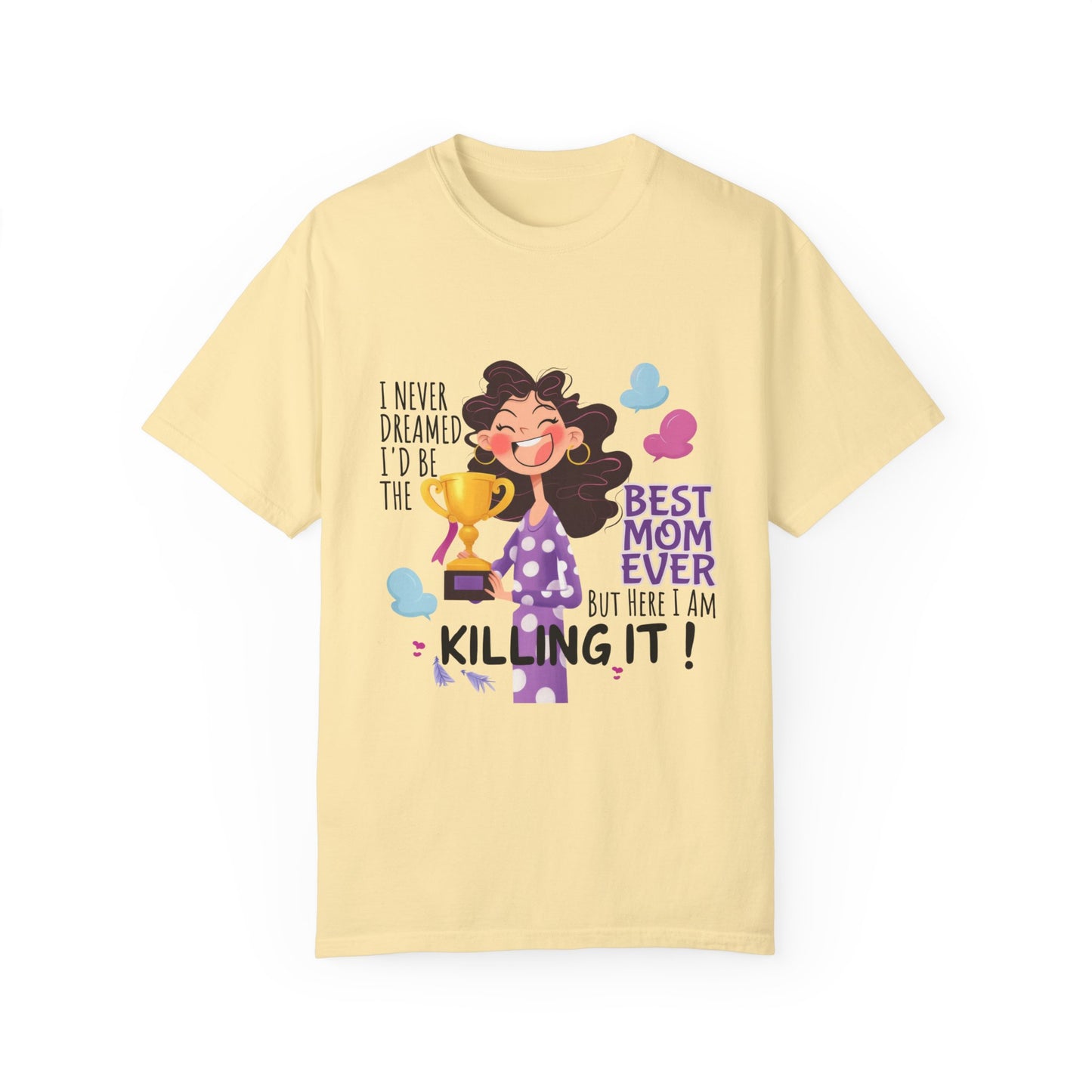 I Never Dreamed I'd Be The Best Mom Ever, But Here I am Killing It T-Shirt.