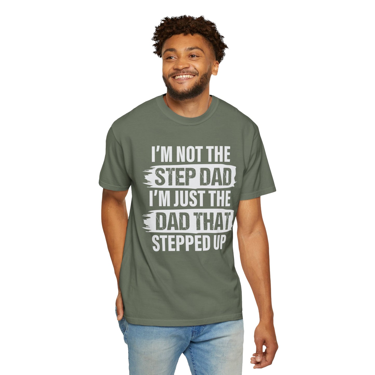 I'm Not The Step Dad, I'm Just The Dad That Stepped Up,  Men's Garment-Dyed T-shirt