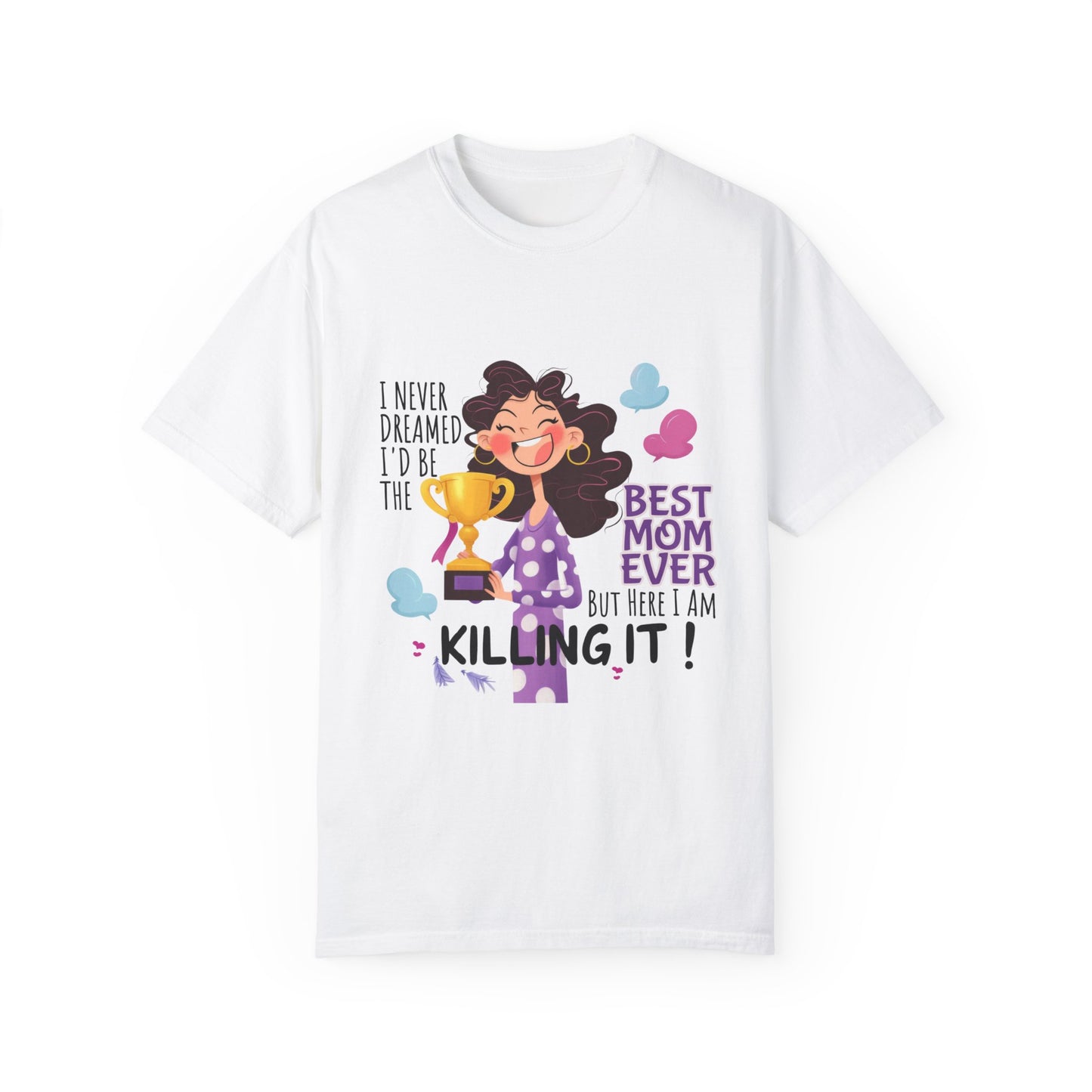 I Never Dreamed I'd Be The Best Mom Ever, But Here I am Killing It T-Shirt.