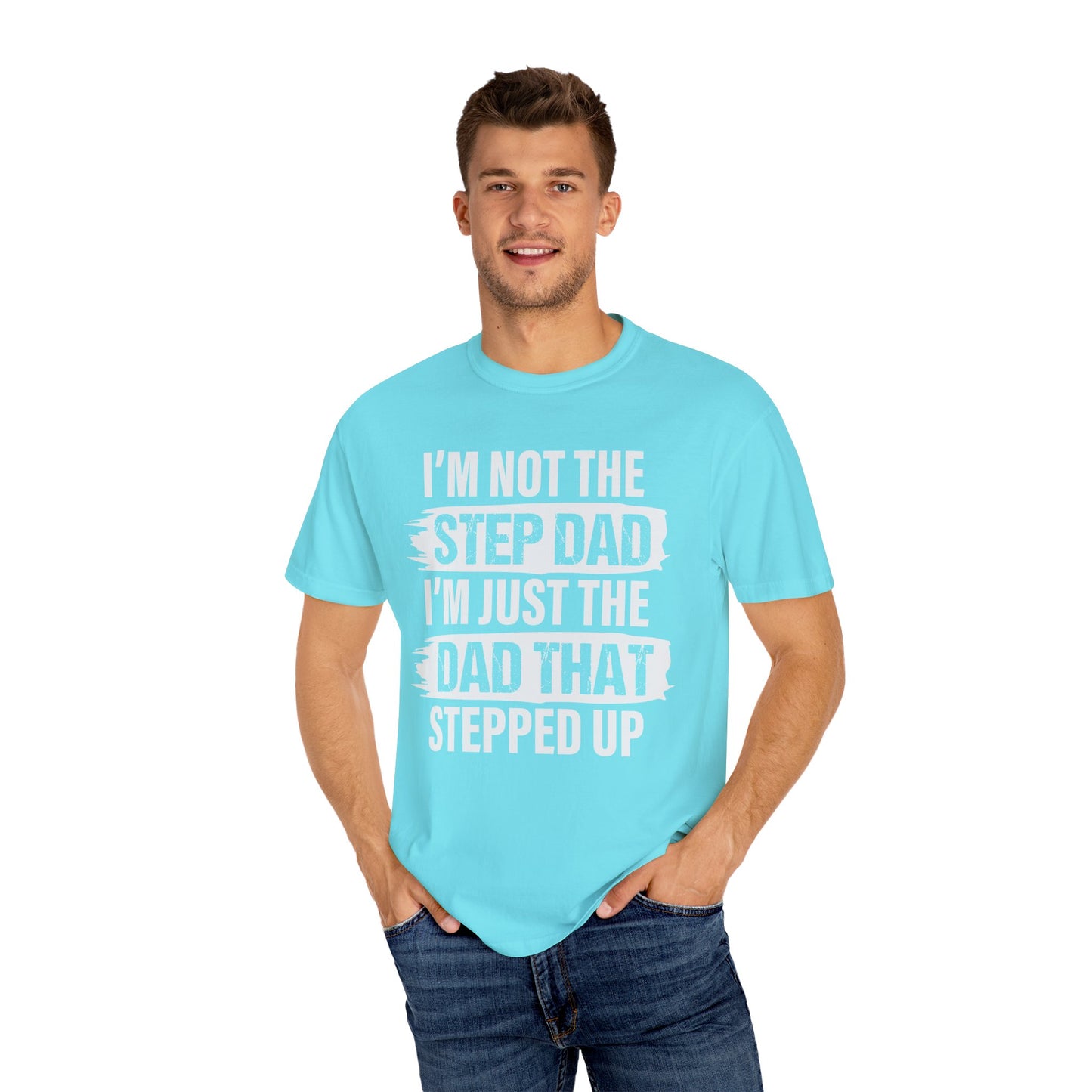 I'm Not The Step Dad, I'm Just The Dad That Stepped Up,  Men's Garment-Dyed T-shirt