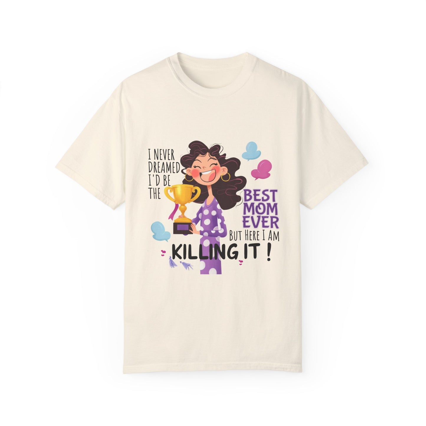 I Never Dreamed I'd Be The Best Mom Ever, But Here I am Killing It T-Shirt.