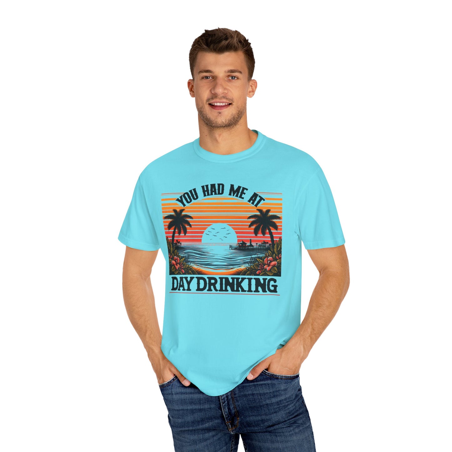 You had me at Day Drinking, Unisex Garment-Dyed T-shirt