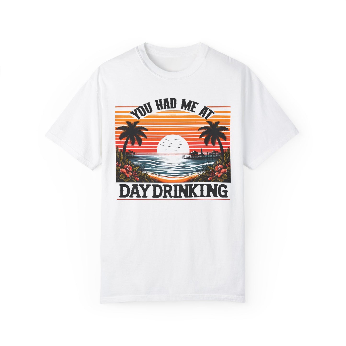 You had me at Day Drinking, Unisex Garment-Dyed T-shirt