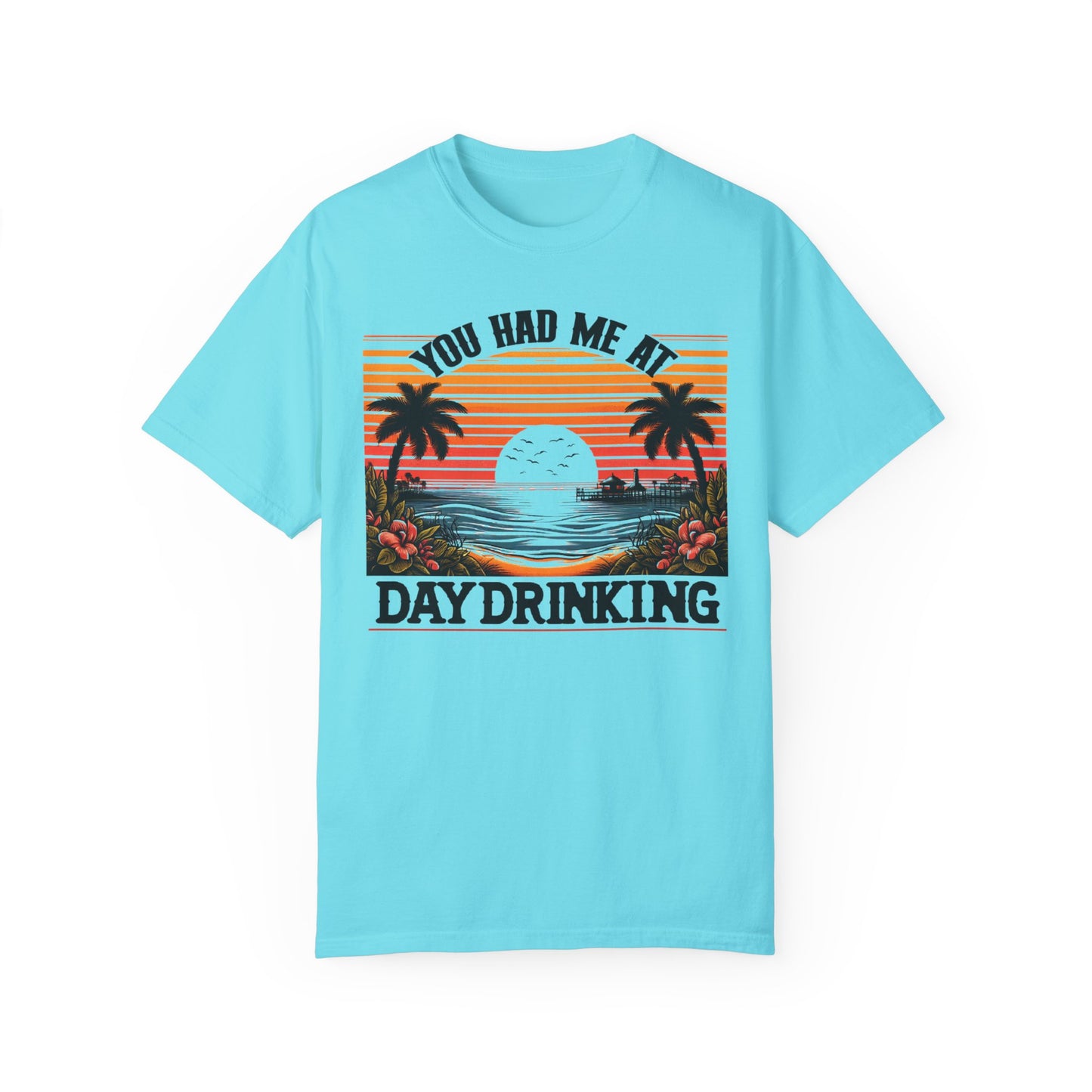 You had me at Day Drinking, Unisex Garment-Dyed T-shirt