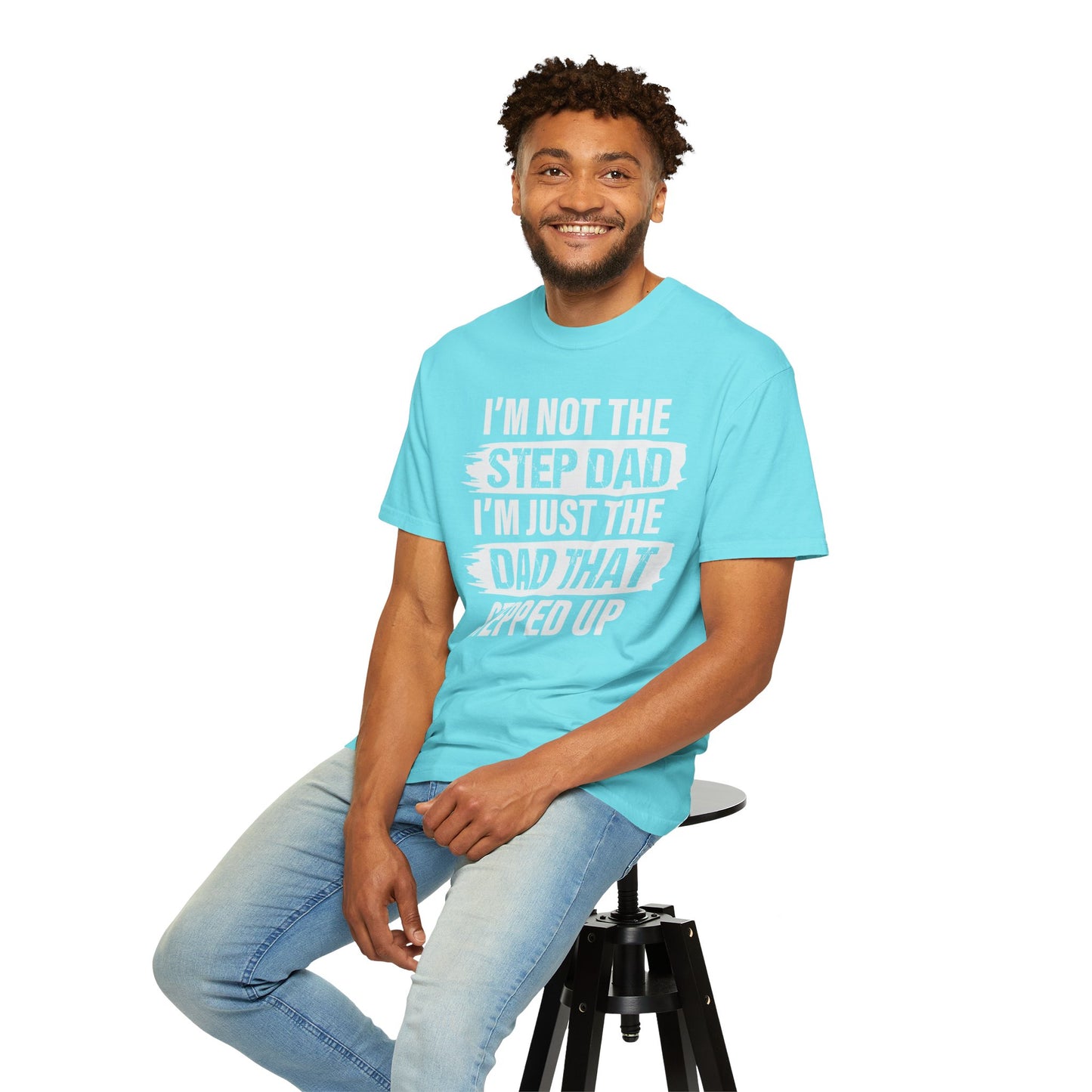 I'm Not The Step Dad, I'm Just The Dad That Stepped Up,  Men's Garment-Dyed T-shirt