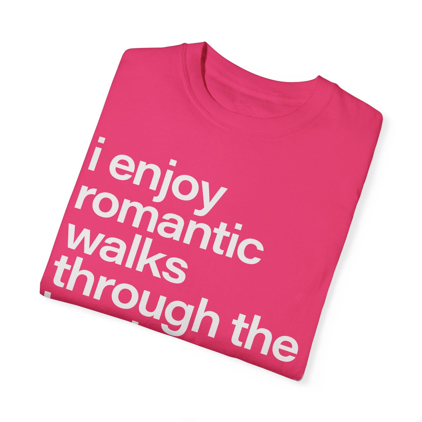 I enjoy romantic walks through the hardware store, Unisex Garment-Dyed T-shirt