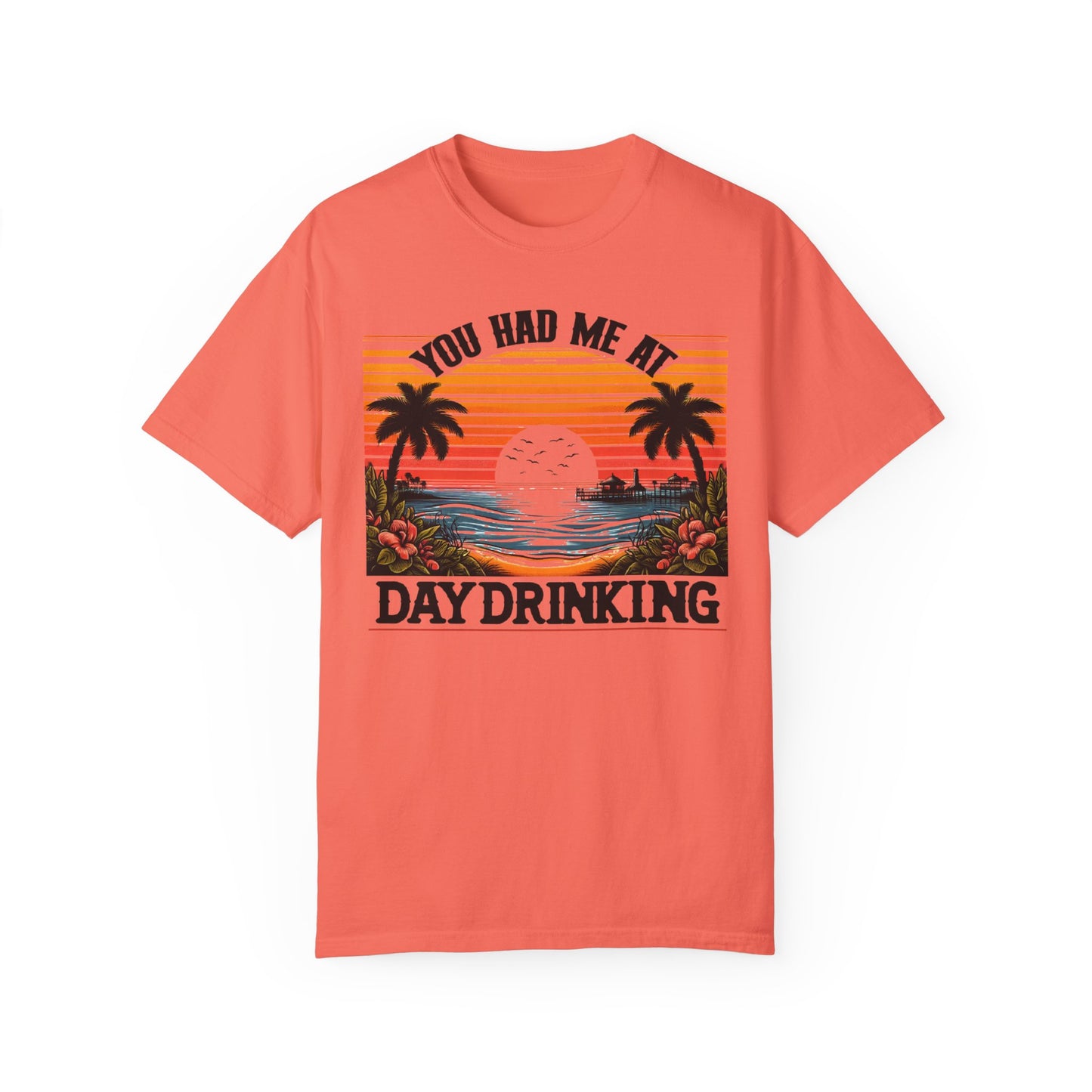 You had me at Day Drinking, Unisex Garment-Dyed T-shirt