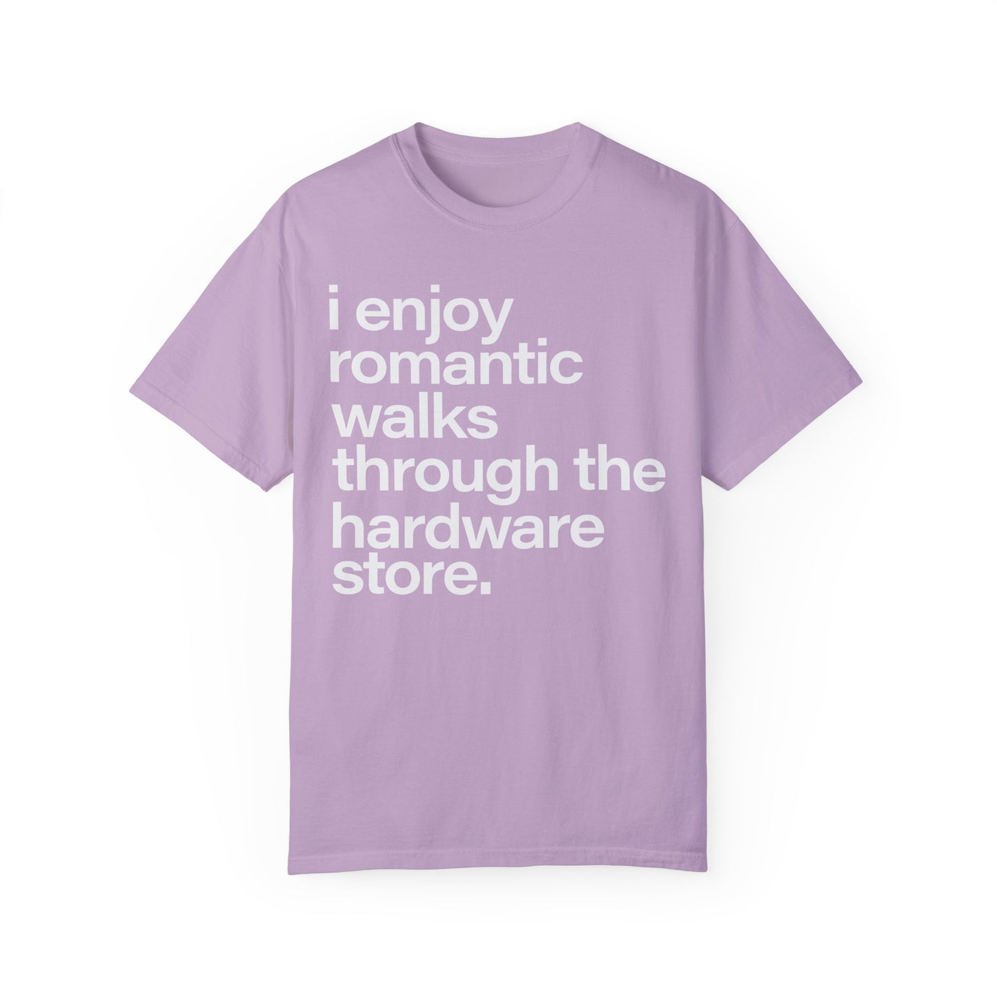 I enjoy romantic walks through the hardware store, Unisex Garment-Dyed T-shirt