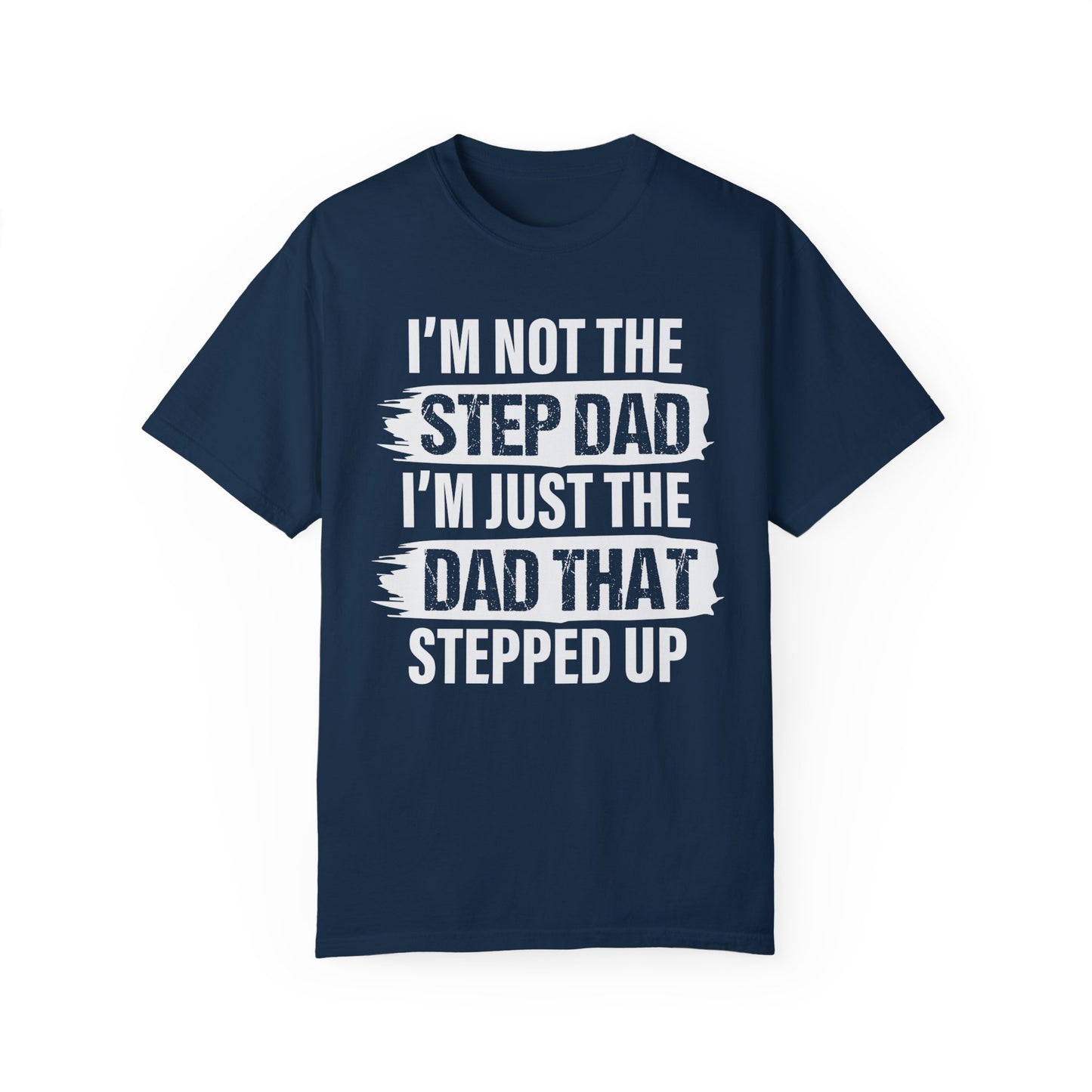 I'm Not The Step Dad, I'm Just The Dad That Stepped Up,  Men's Garment-Dyed T-shirt