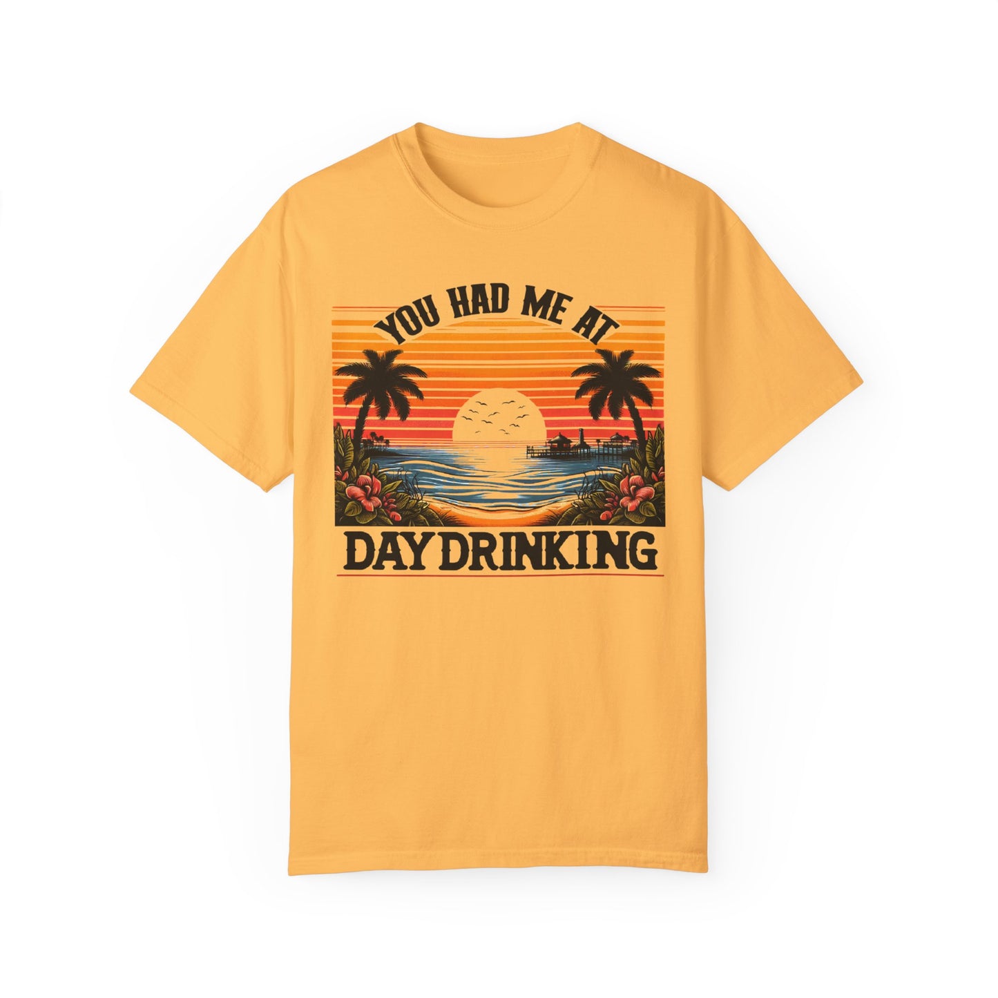 You had me at Day Drinking, Unisex Garment-Dyed T-shirt