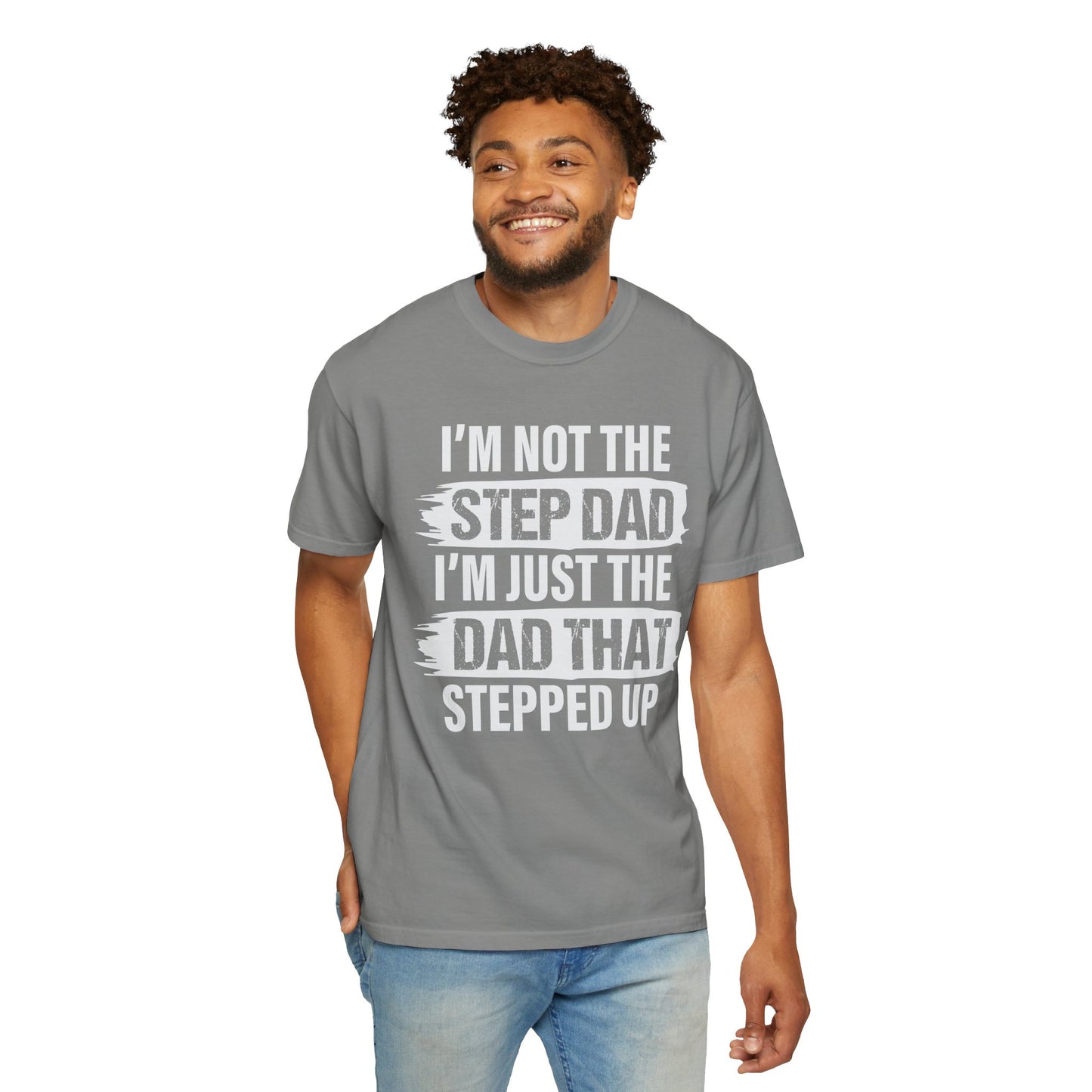 I'm Not The Step Dad, I'm Just The Dad That Stepped Up,  Men's Garment-Dyed T-shirt