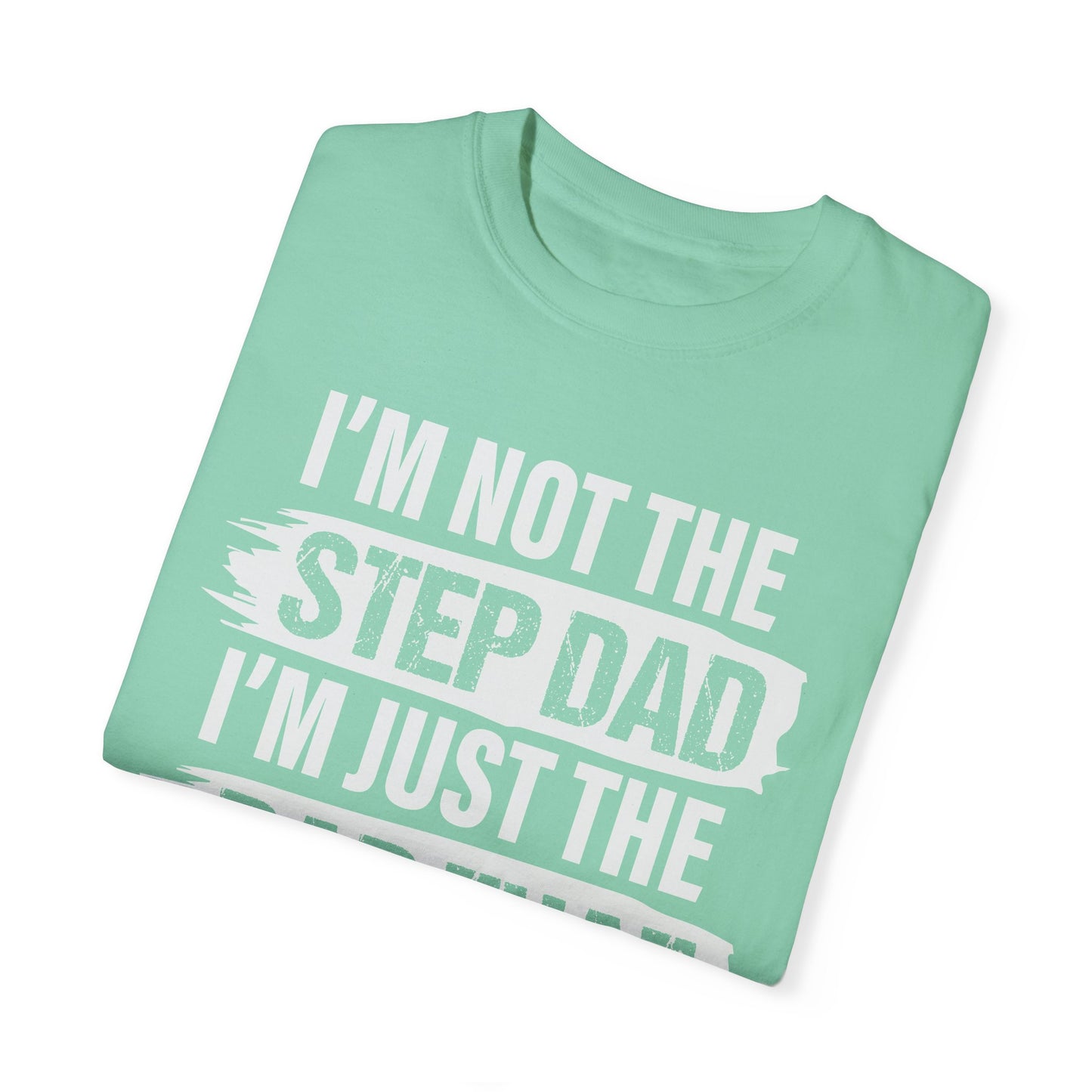 I'm Not The Step Dad, I'm Just The Dad That Stepped Up,  Men's Garment-Dyed T-shirt