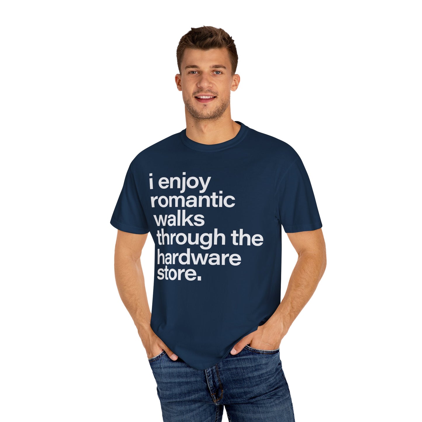 I enjoy romantic walks through the hardware store, Unisex Garment-Dyed T-shirt