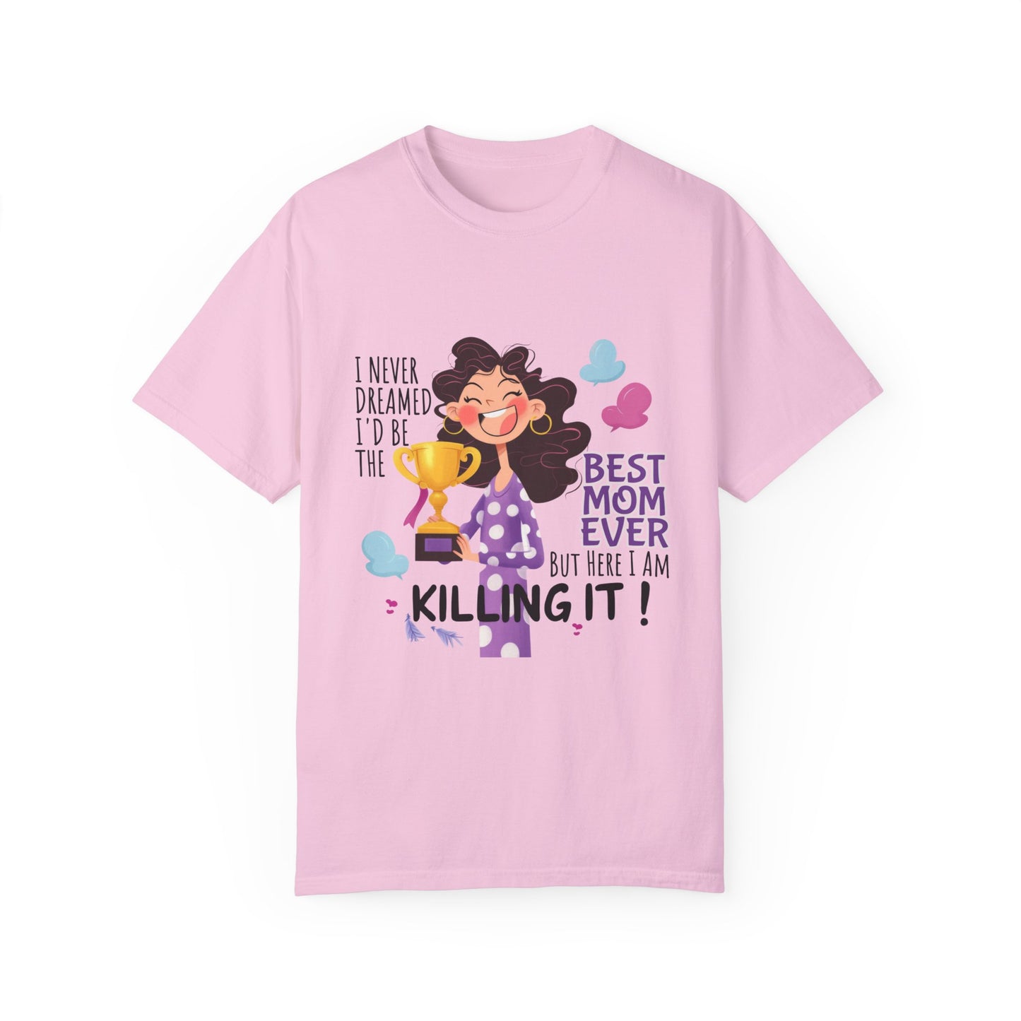 I Never Dreamed I'd Be The Best Mom Ever, But Here I am Killing It T-Shirt.