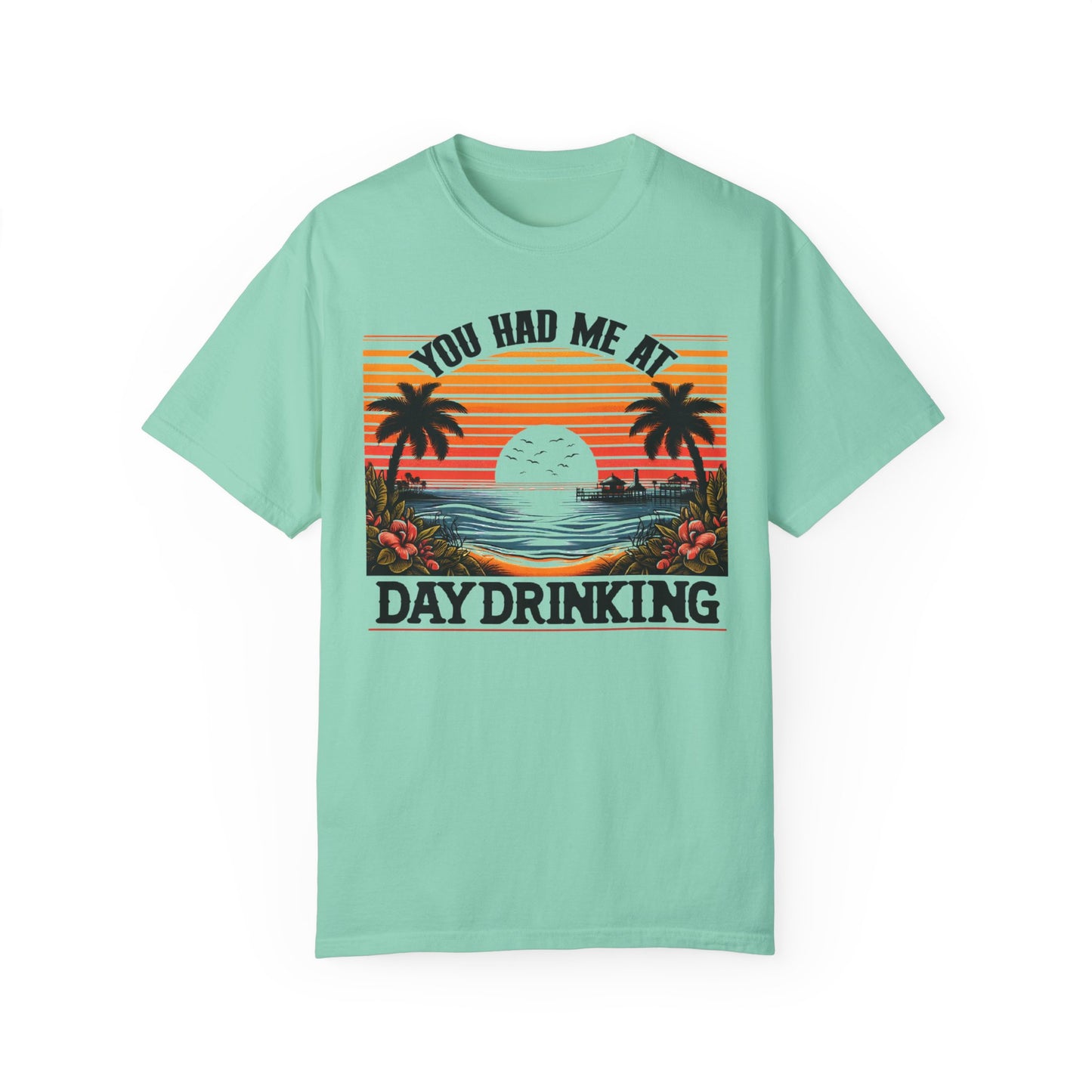 You had me at Day Drinking, Unisex Garment-Dyed T-shirt