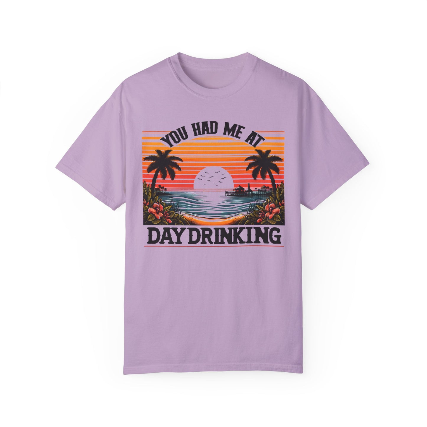 You had me at Day Drinking, Unisex Garment-Dyed T-shirt