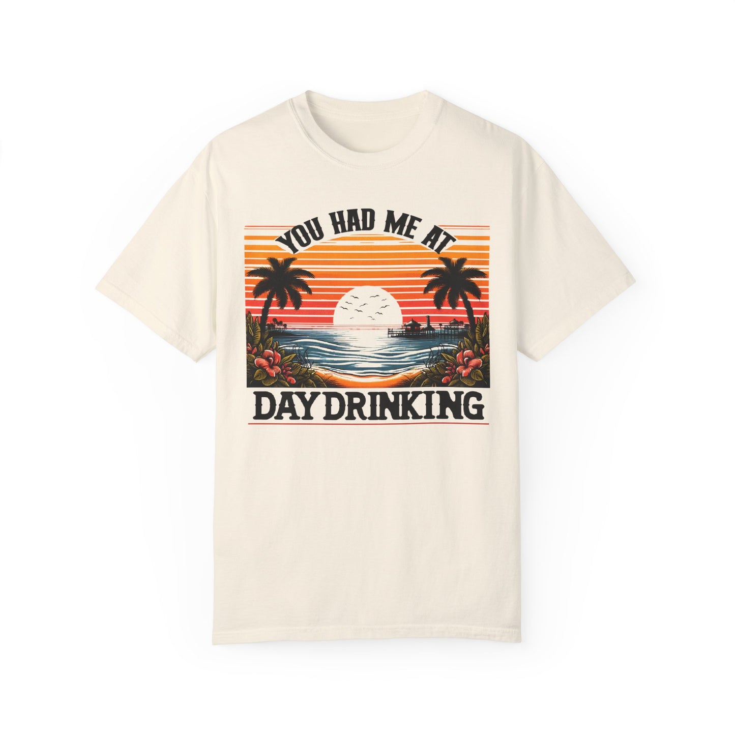 You had me at Day Drinking, Unisex Garment-Dyed T-shirt