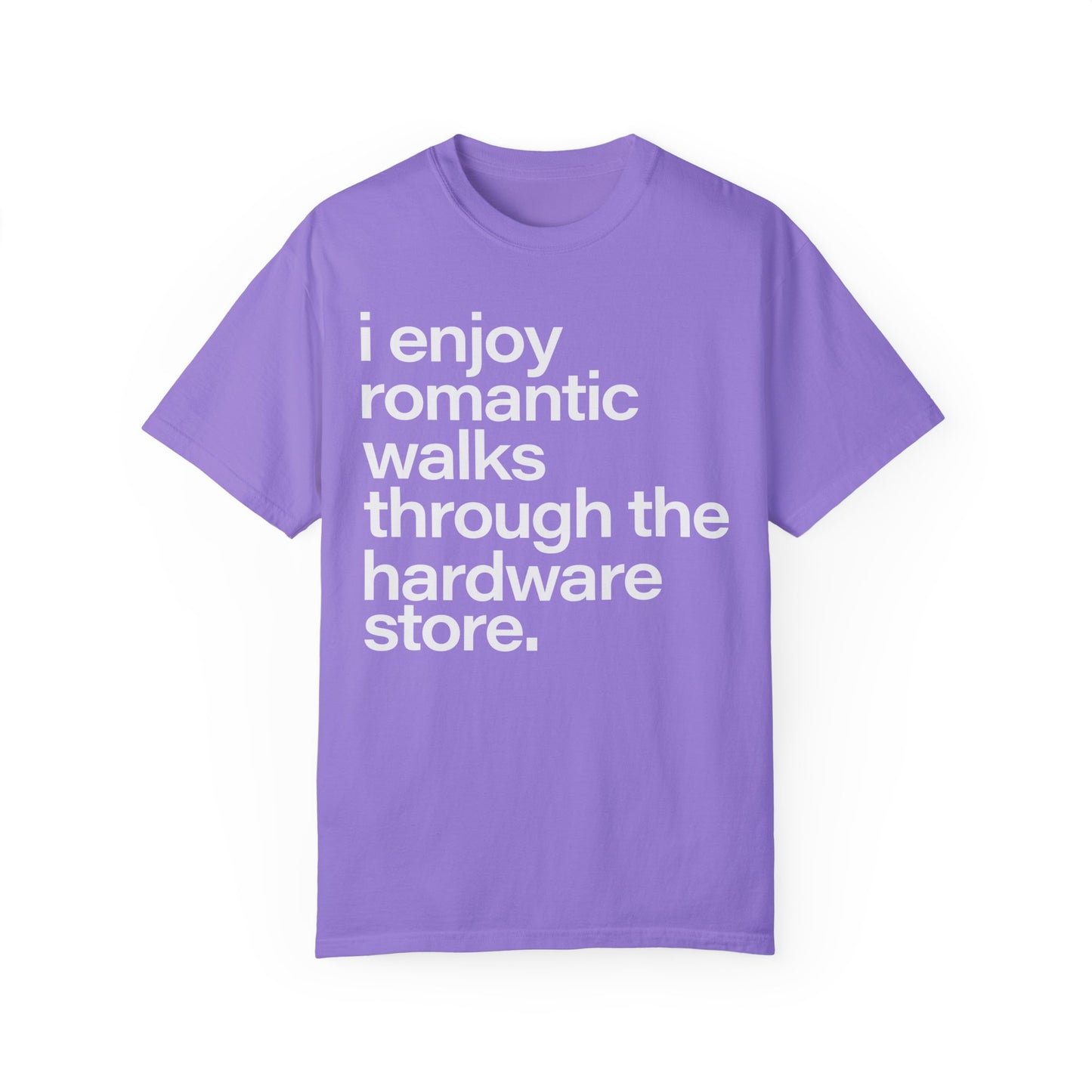 I enjoy romantic walks through the hardware store, Unisex Garment-Dyed T-shirt