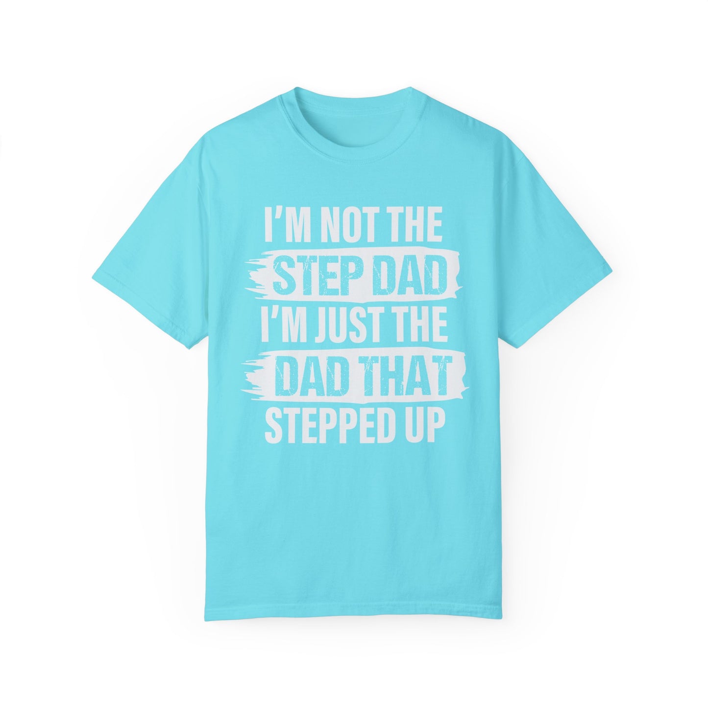 I'm Not The Step Dad, I'm Just The Dad That Stepped Up,  Men's Garment-Dyed T-shirt