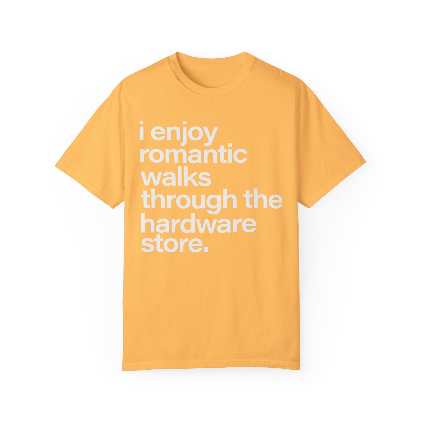 I enjoy romantic walks through the hardware store, Unisex Garment-Dyed T-shirt