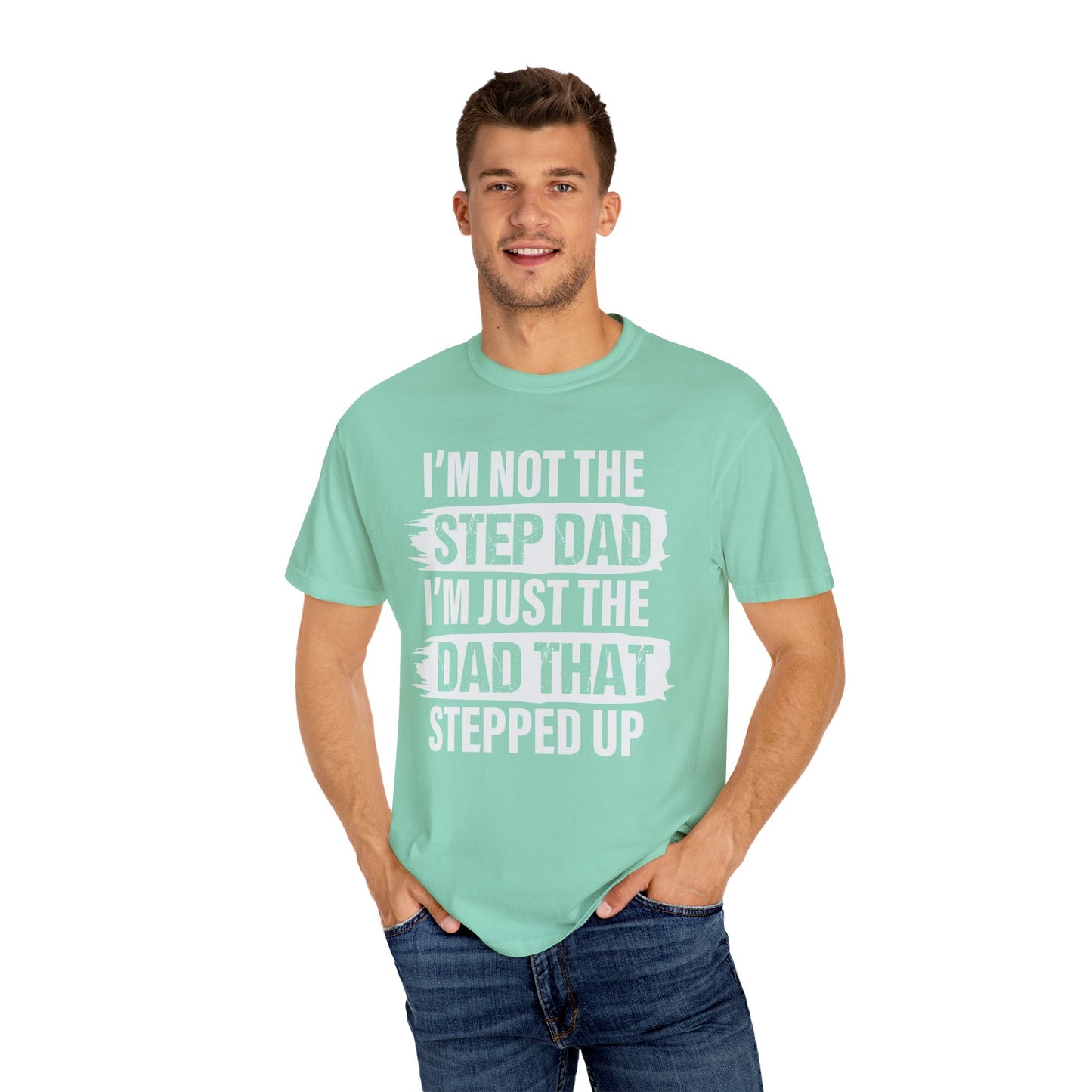 I'm Not The Step Dad, I'm Just The Dad That Stepped Up,  Men's Garment-Dyed T-shirt