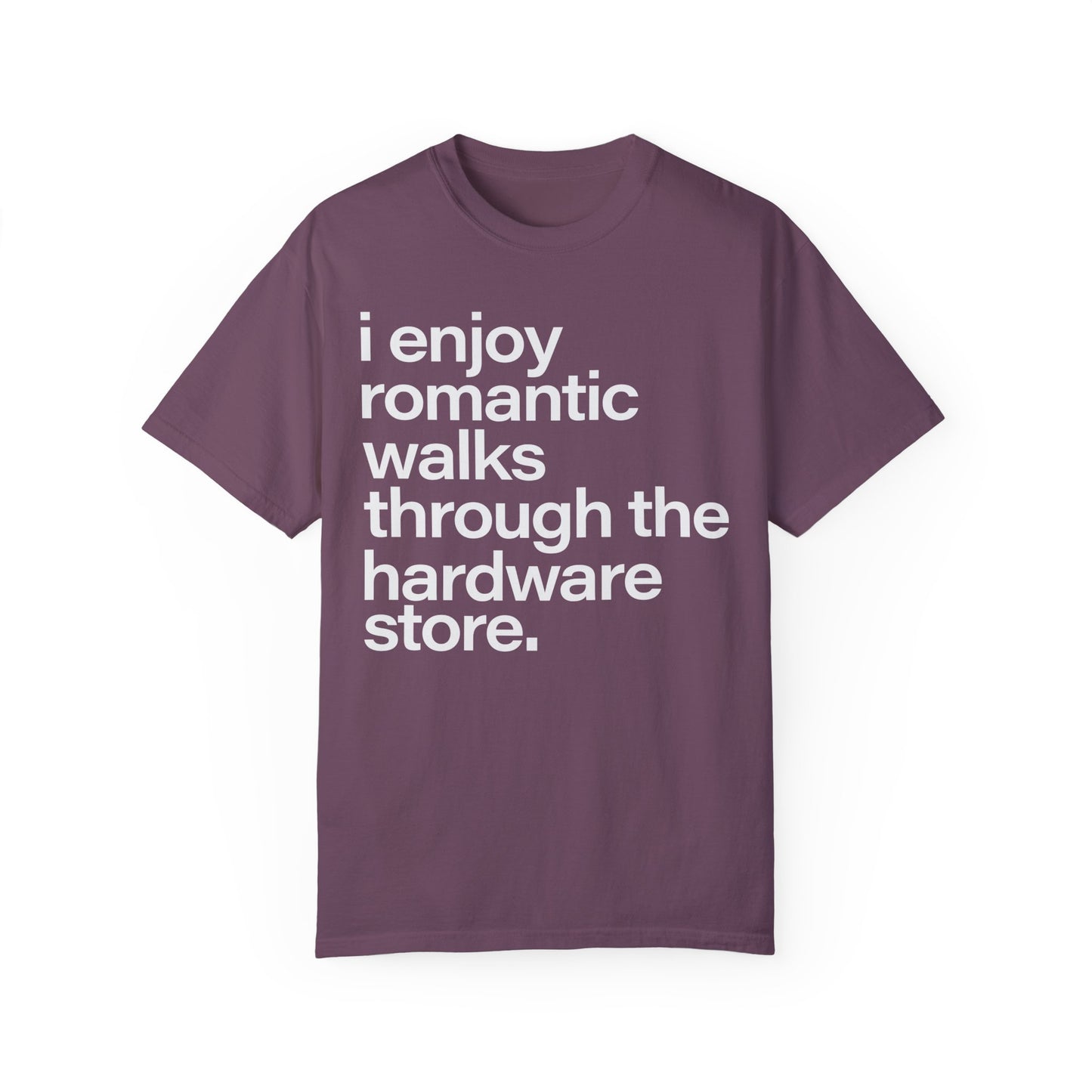 I enjoy romantic walks through the hardware store, Unisex Garment-Dyed T-shirt