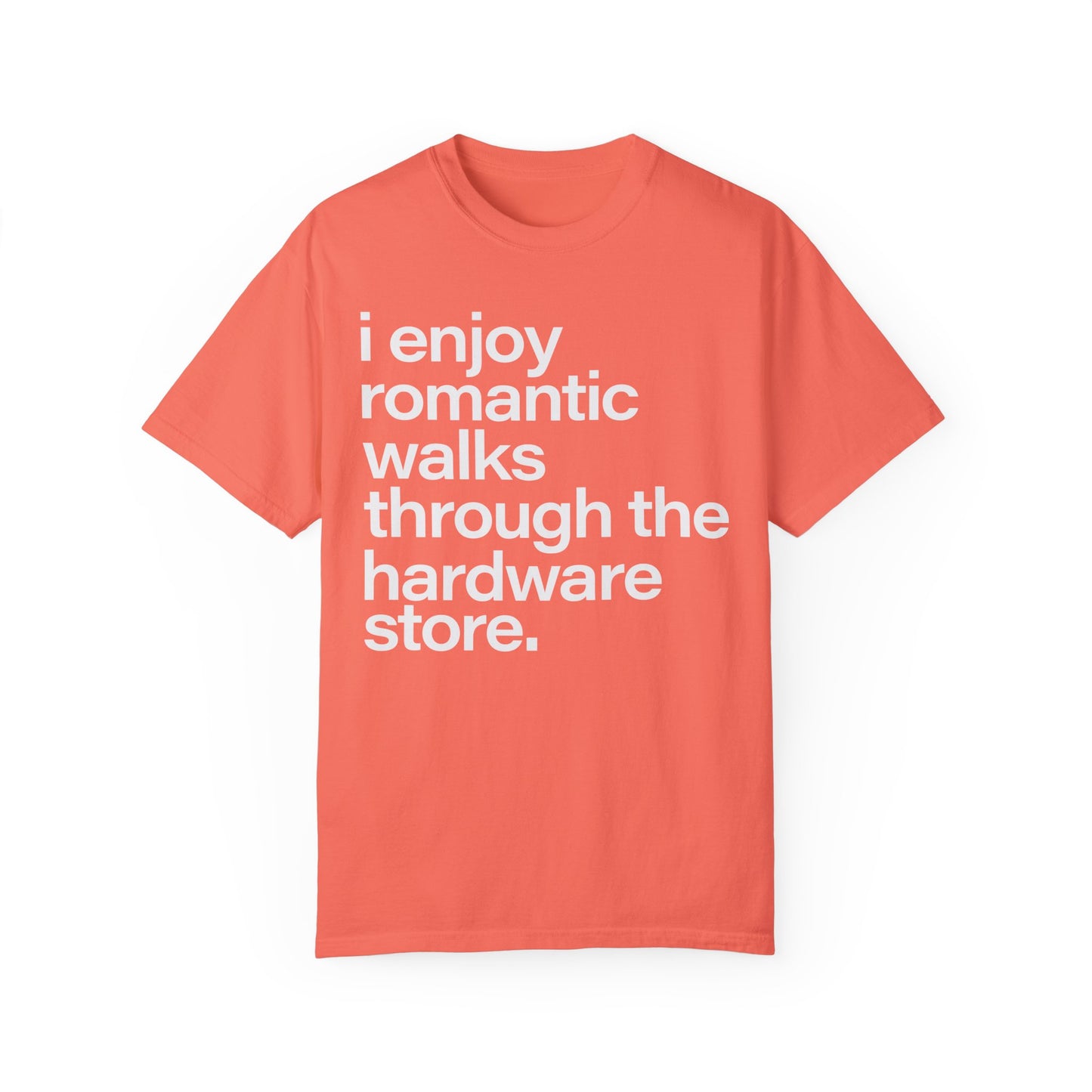 I enjoy romantic walks through the hardware store, Unisex Garment-Dyed T-shirt