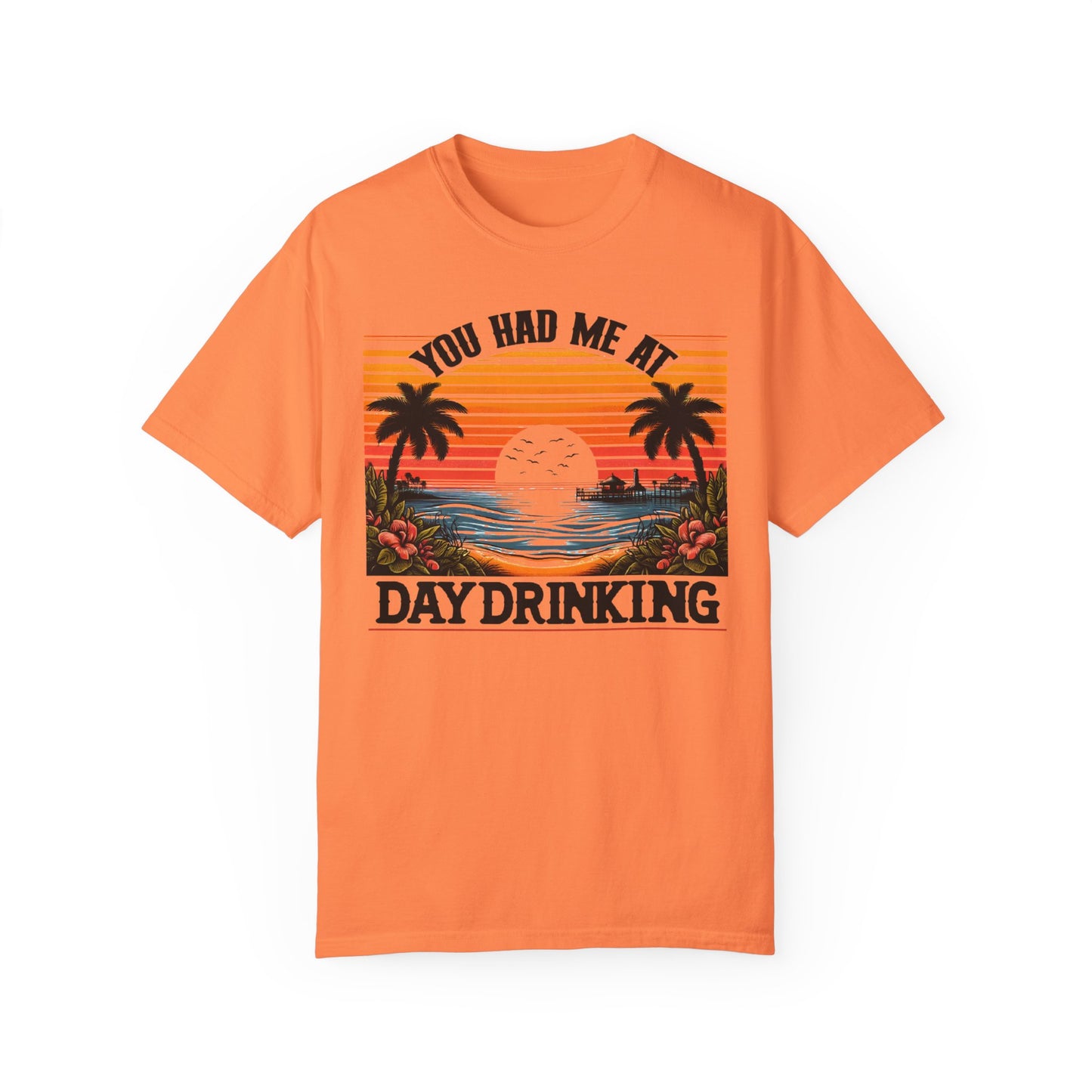 You had me at Day Drinking, Unisex Garment-Dyed T-shirt