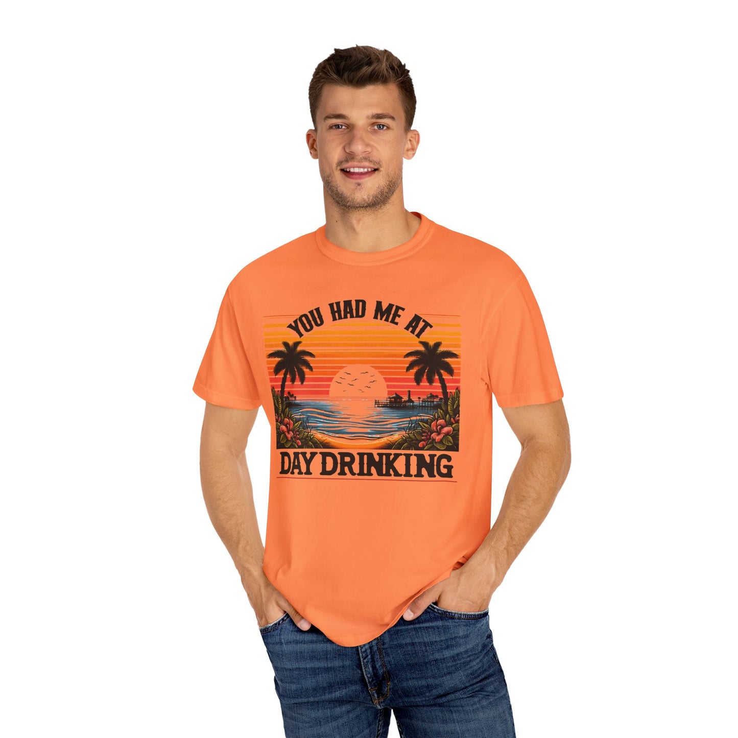 You had me at Day Drinking, Unisex Garment-Dyed T-shirt