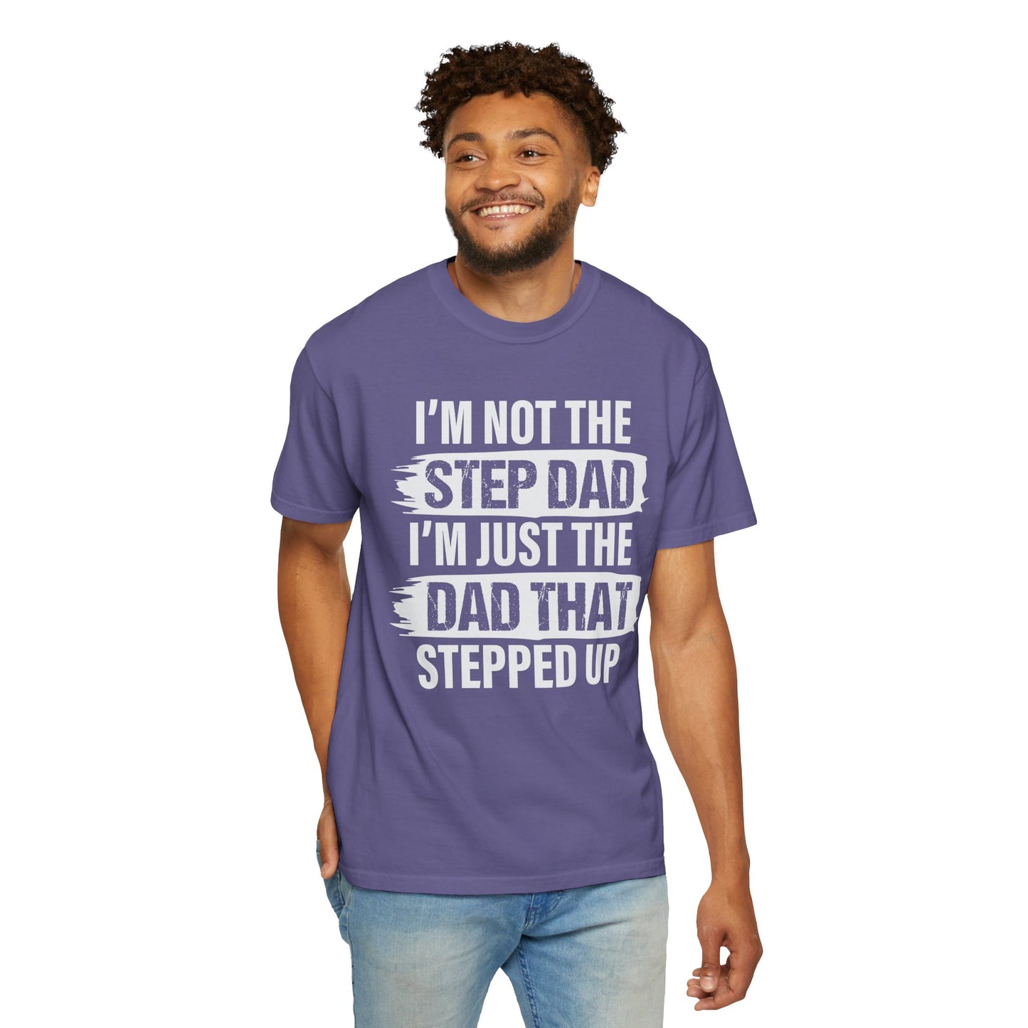 I'm Not The Step Dad, I'm Just The Dad That Stepped Up,  Men's Garment-Dyed T-shirt