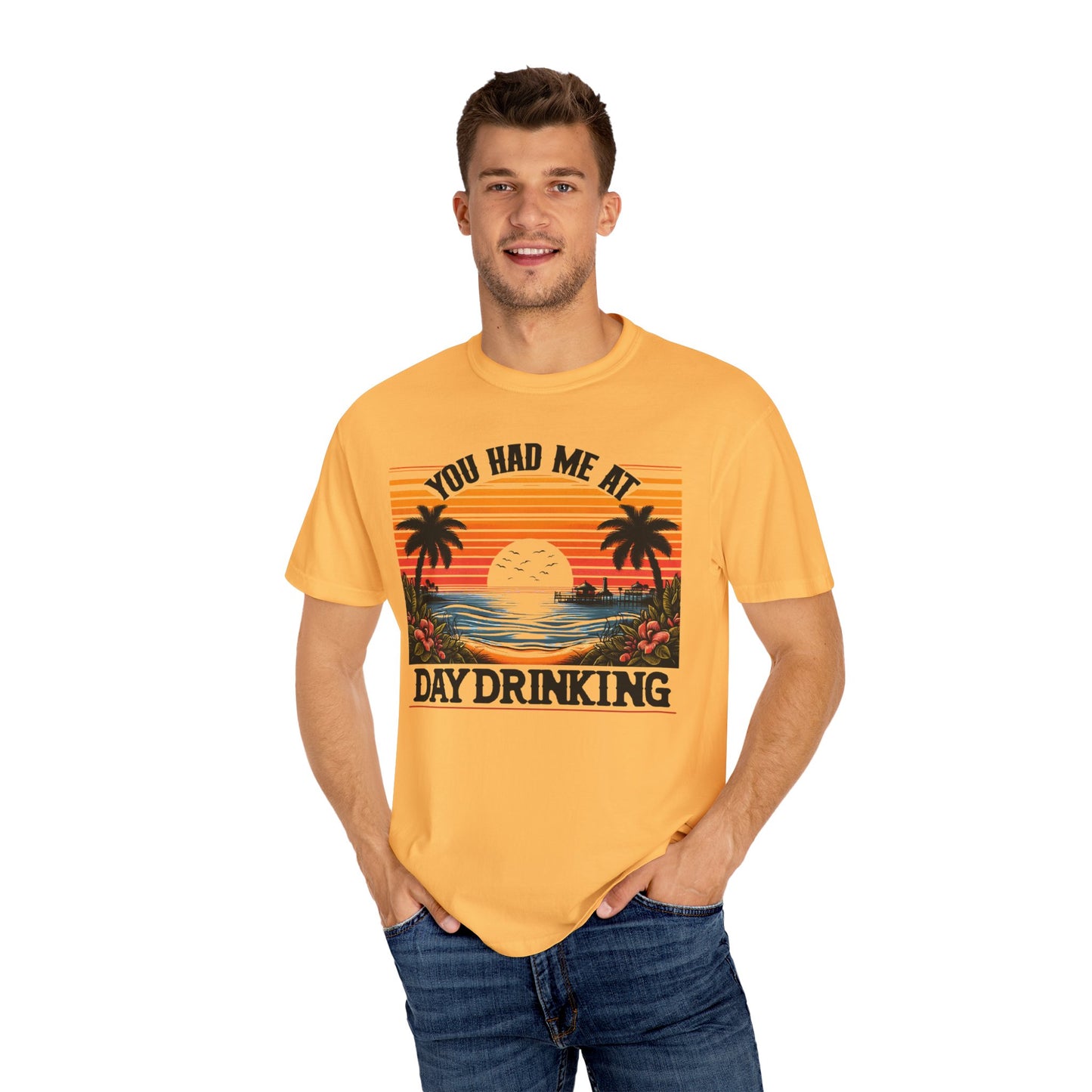 You had me at Day Drinking, Unisex Garment-Dyed T-shirt