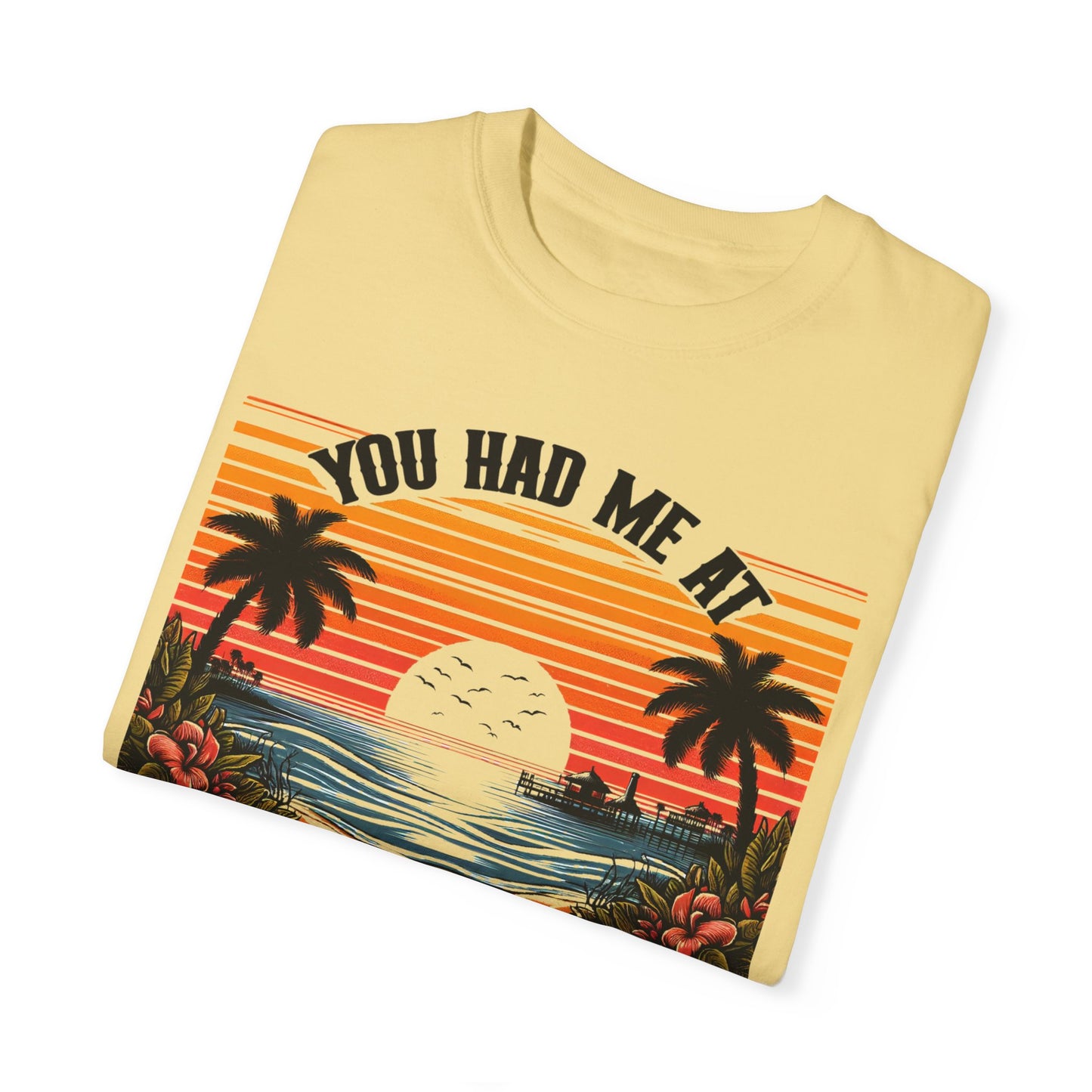 You had me at Day Drinking, Unisex Garment-Dyed T-shirt