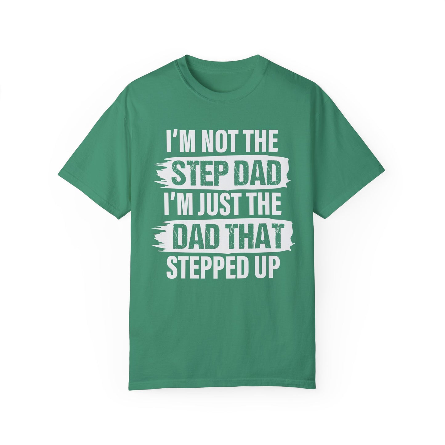 I'm Not The Step Dad, I'm Just The Dad That Stepped Up,  Men's Garment-Dyed T-shirt