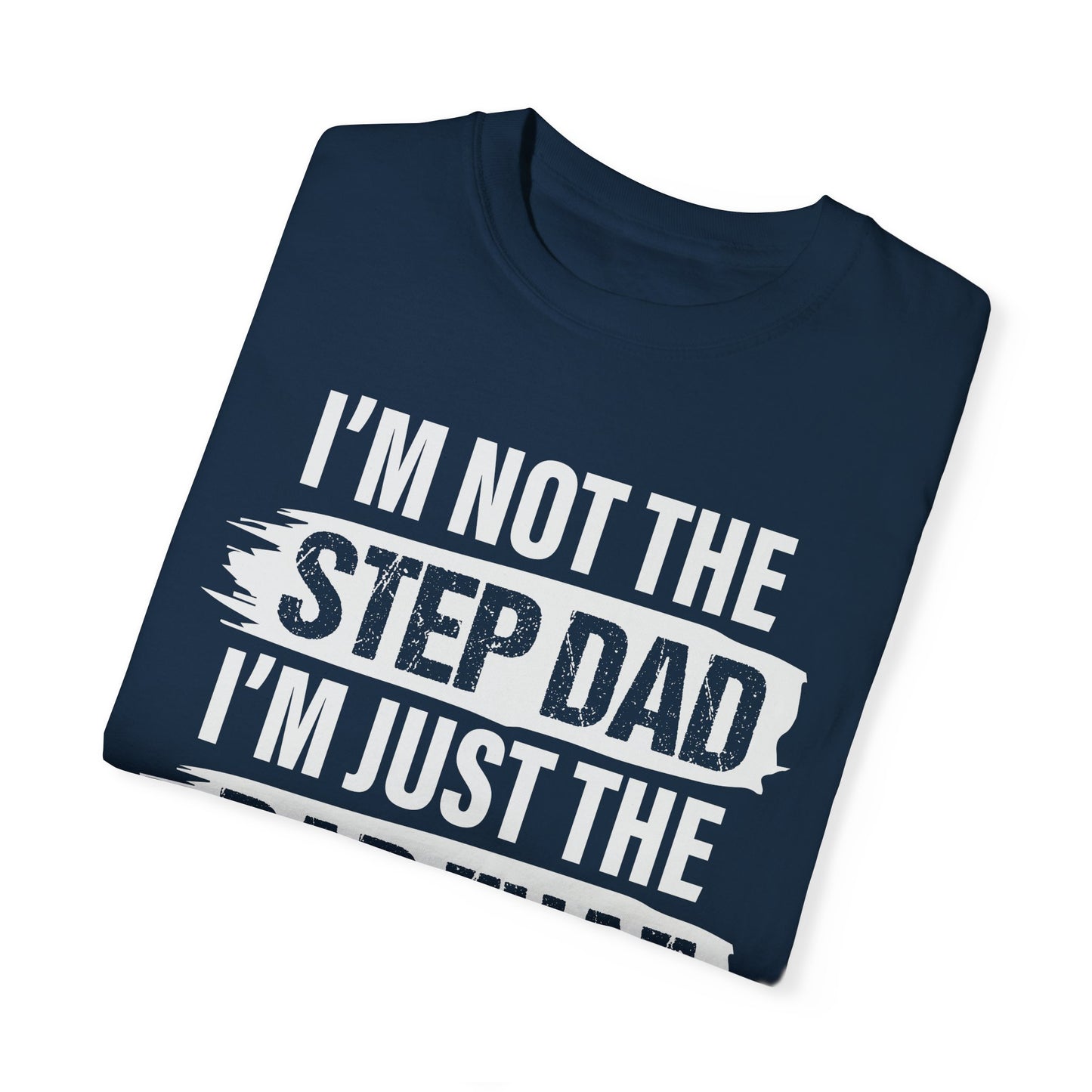 I'm Not The Step Dad, I'm Just The Dad That Stepped Up,  Men's Garment-Dyed T-shirt