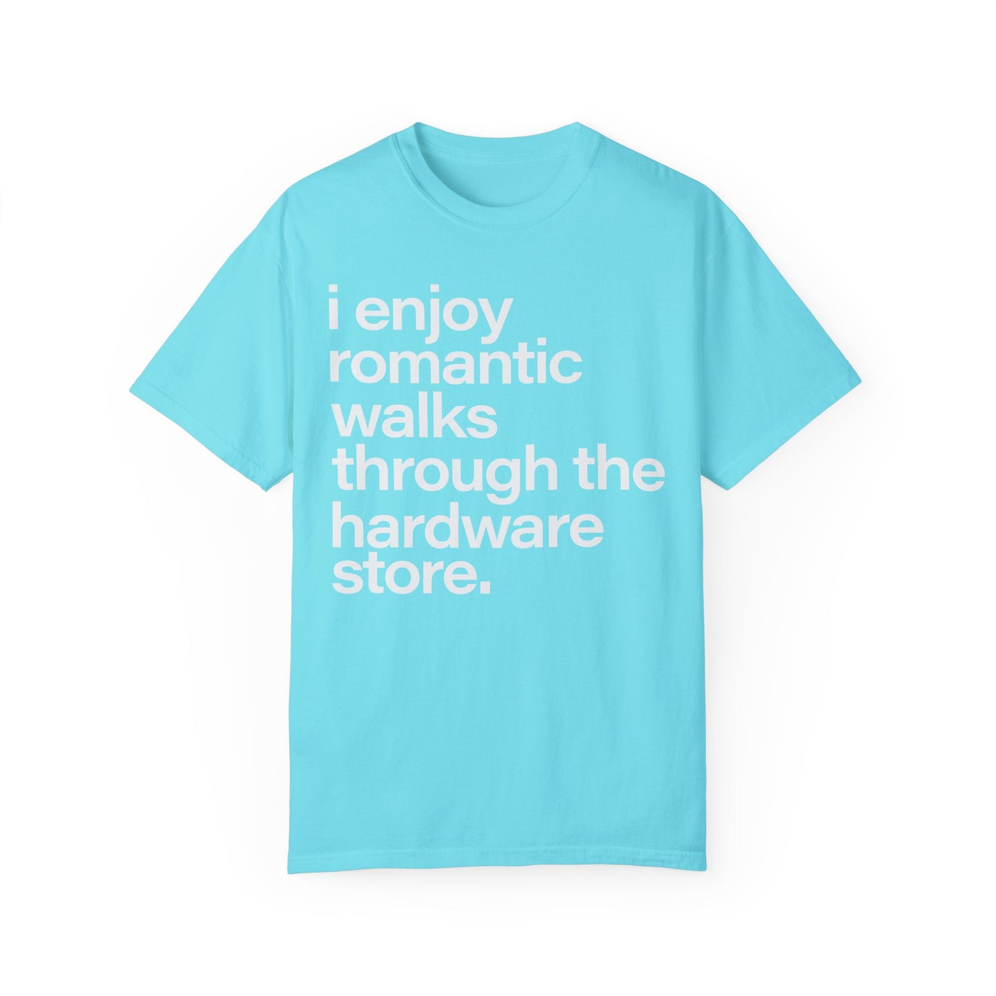 I enjoy romantic walks through the hardware store, Unisex Garment-Dyed T-shirt