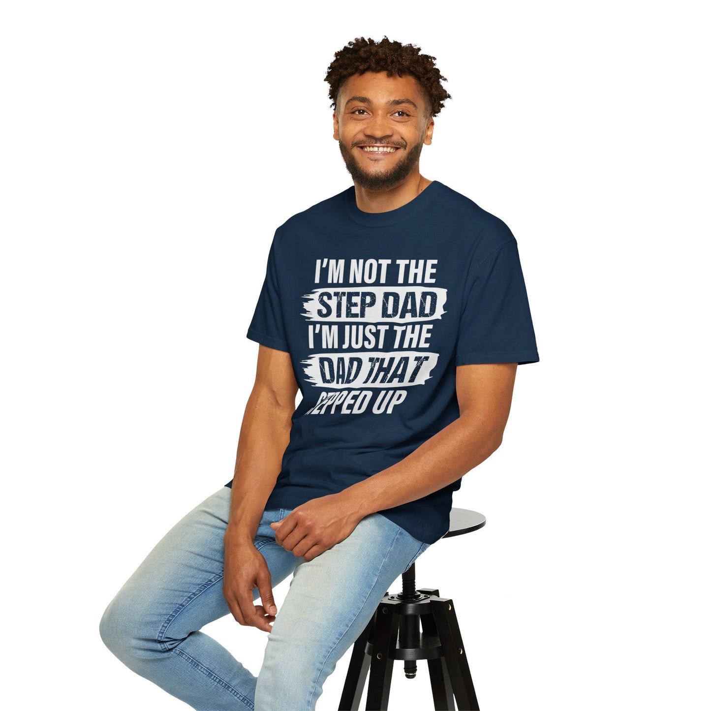 I'm Not The Step Dad, I'm Just The Dad That Stepped Up,  Men's Garment-Dyed T-shirt