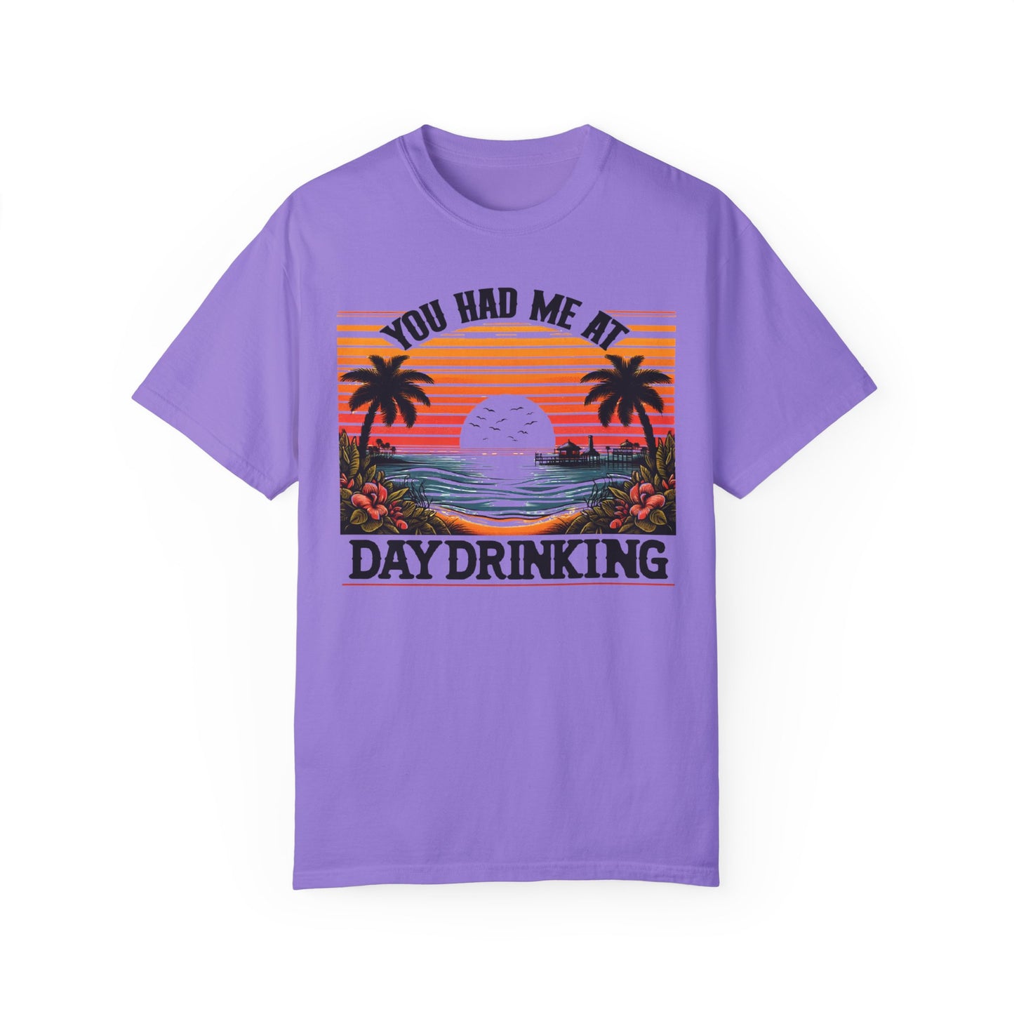 You had me at Day Drinking, Unisex Garment-Dyed T-shirt