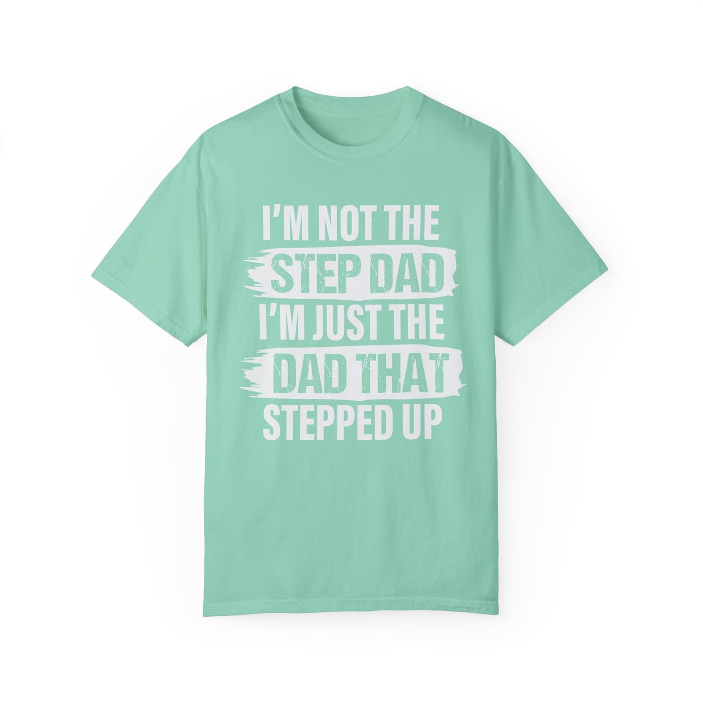 I'm Not The Step Dad, I'm Just The Dad That Stepped Up,  Men's Garment-Dyed T-shirt