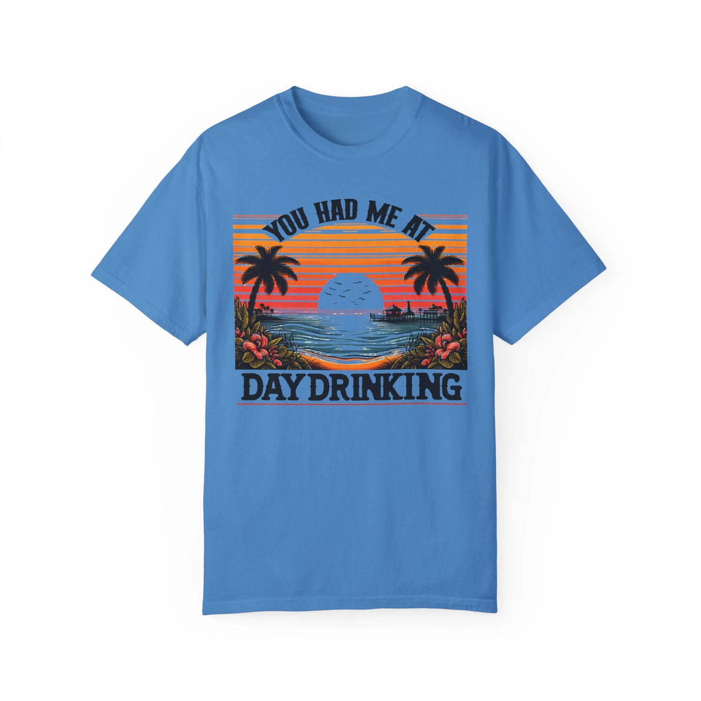 You had me at Day Drinking, Unisex Garment-Dyed T-shirt