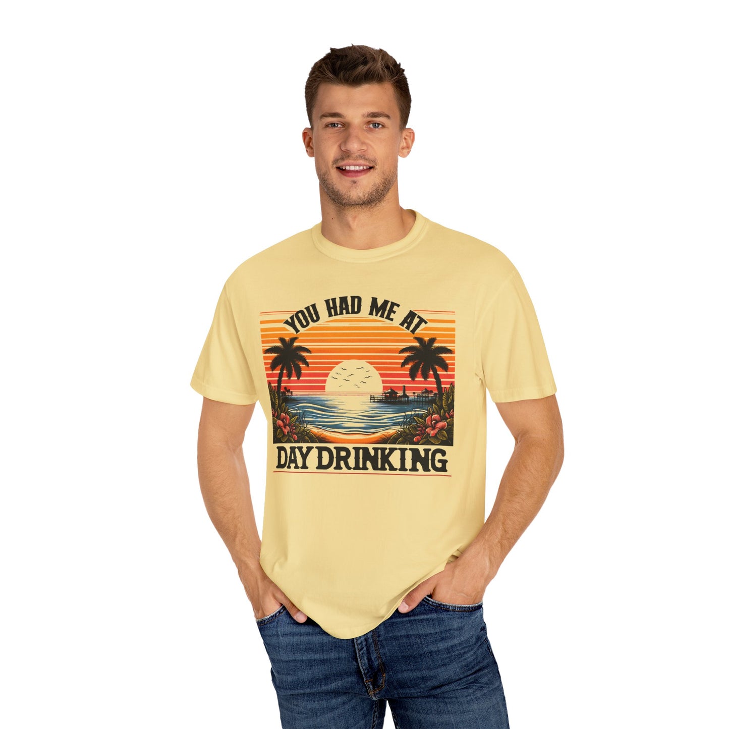 You had me at Day Drinking, Unisex Garment-Dyed T-shirt